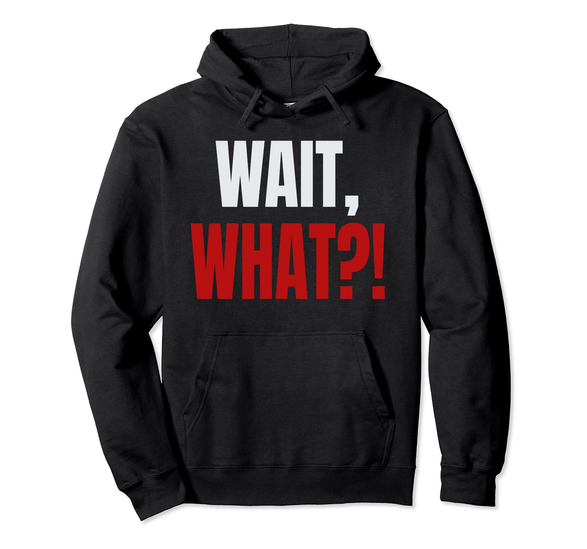 Wait What Funny Teenage Slang Gift Hoodie - Casual Everyday Wear Men Women - T-Shirt, Sweatshirt, Hoodie