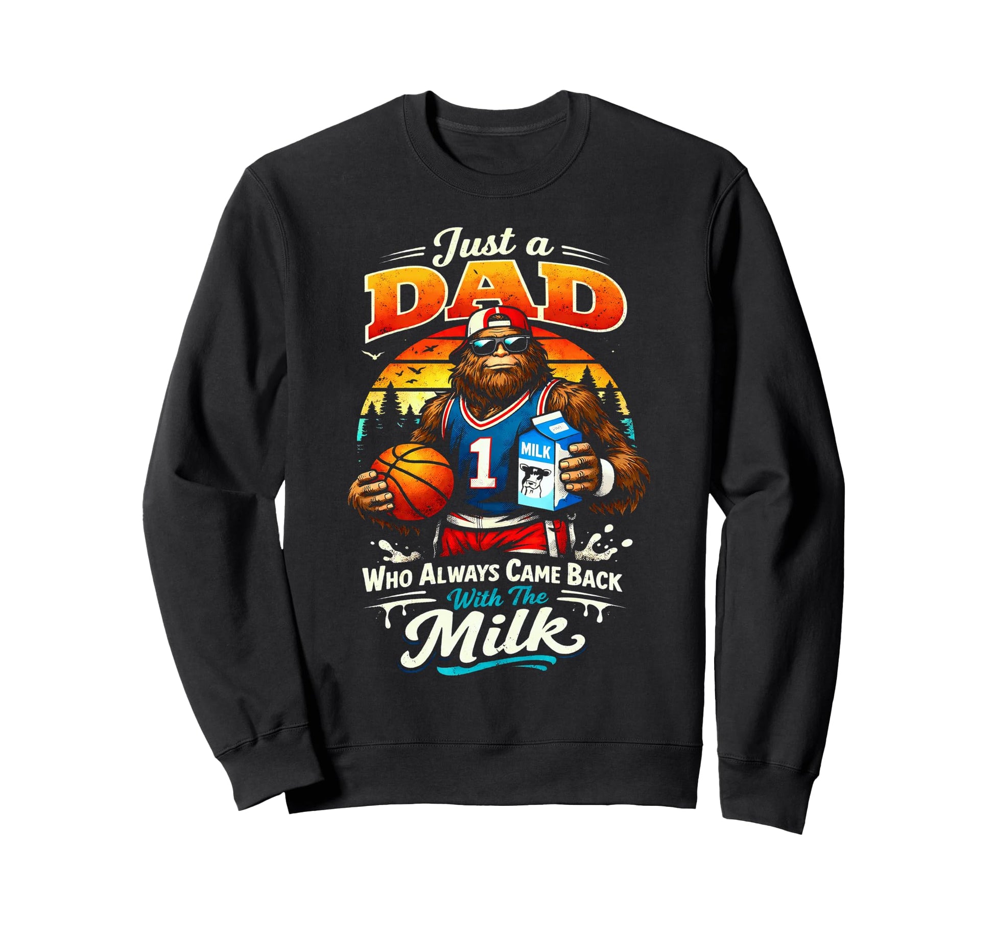 Basketball Sasquatch Dad Who Always Sweatshirt - Streetwear Style Unisex - T-Shirt, Sweatshirt, Hoodie