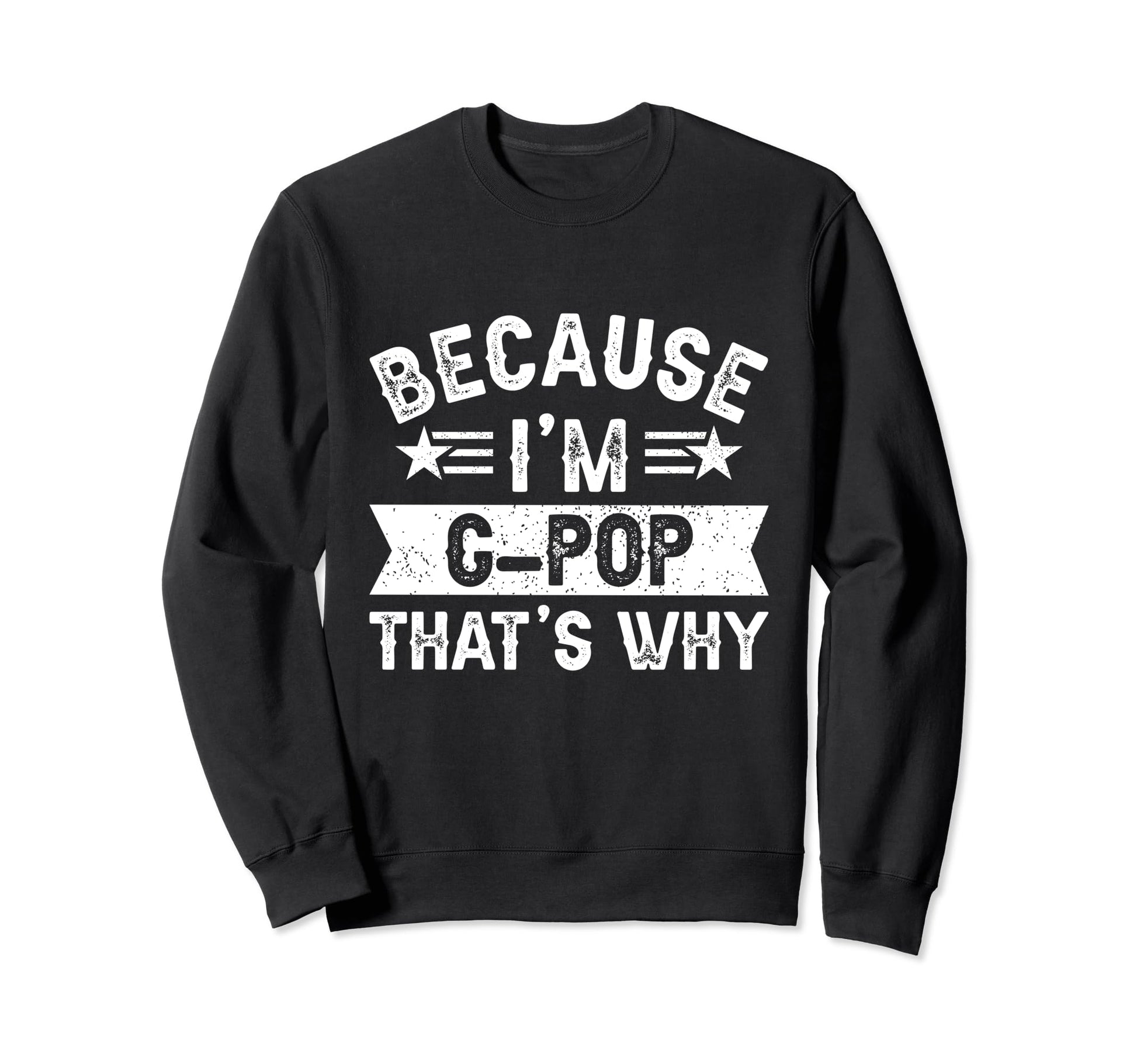 Because Im G Pop Thats Why Dad Sweatshirt - Novelty Apparel Men Women - T-Shirt, Sweatshirt, Hoodie