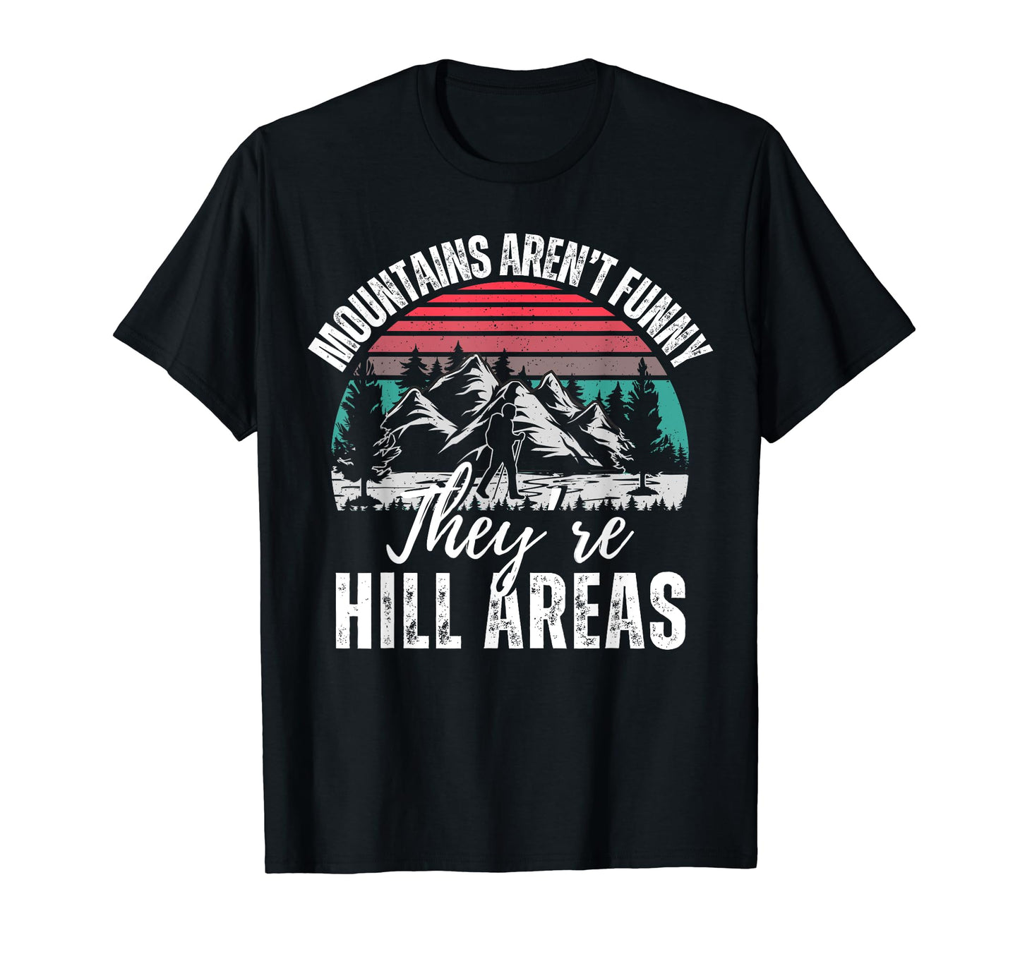 Mountains Arent Funny Theyre Hill Areas T-Shirt - Graphic Print Men Women - T-Shirt, Sweatshirt, Hoodie