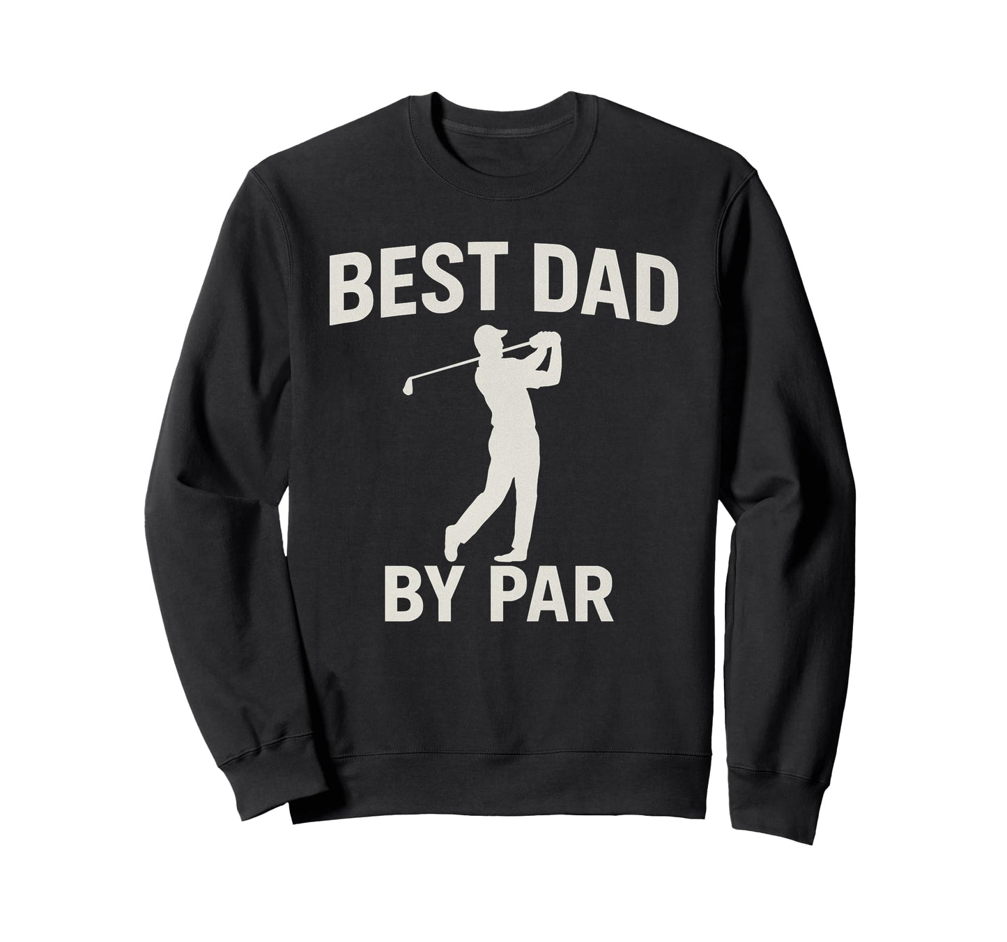 Best Dad Par Fathers Day Golfing Dad Sweatshirt - Graphic Print Men Women - T-Shirt, Sweatshirt, Hoodie