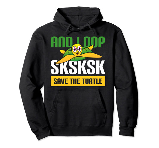 And I Oop Sksksk Save Turtles Rescue Hoodie - Trendy Graphic for Adults - T-Shirt, Sweatshirt, Hoodie