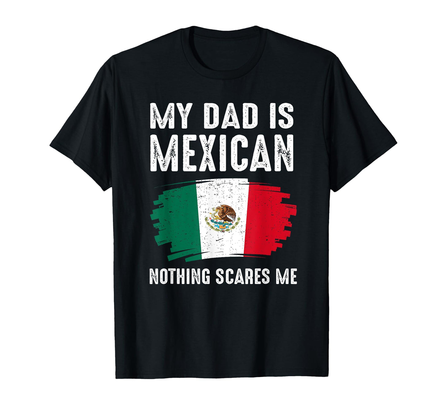 My Dad Is Mexican Nothing Scares Me Mexico T-Shirt - Graphic Print Unisex - T-Shirt, Sweatshirt, Hoodie