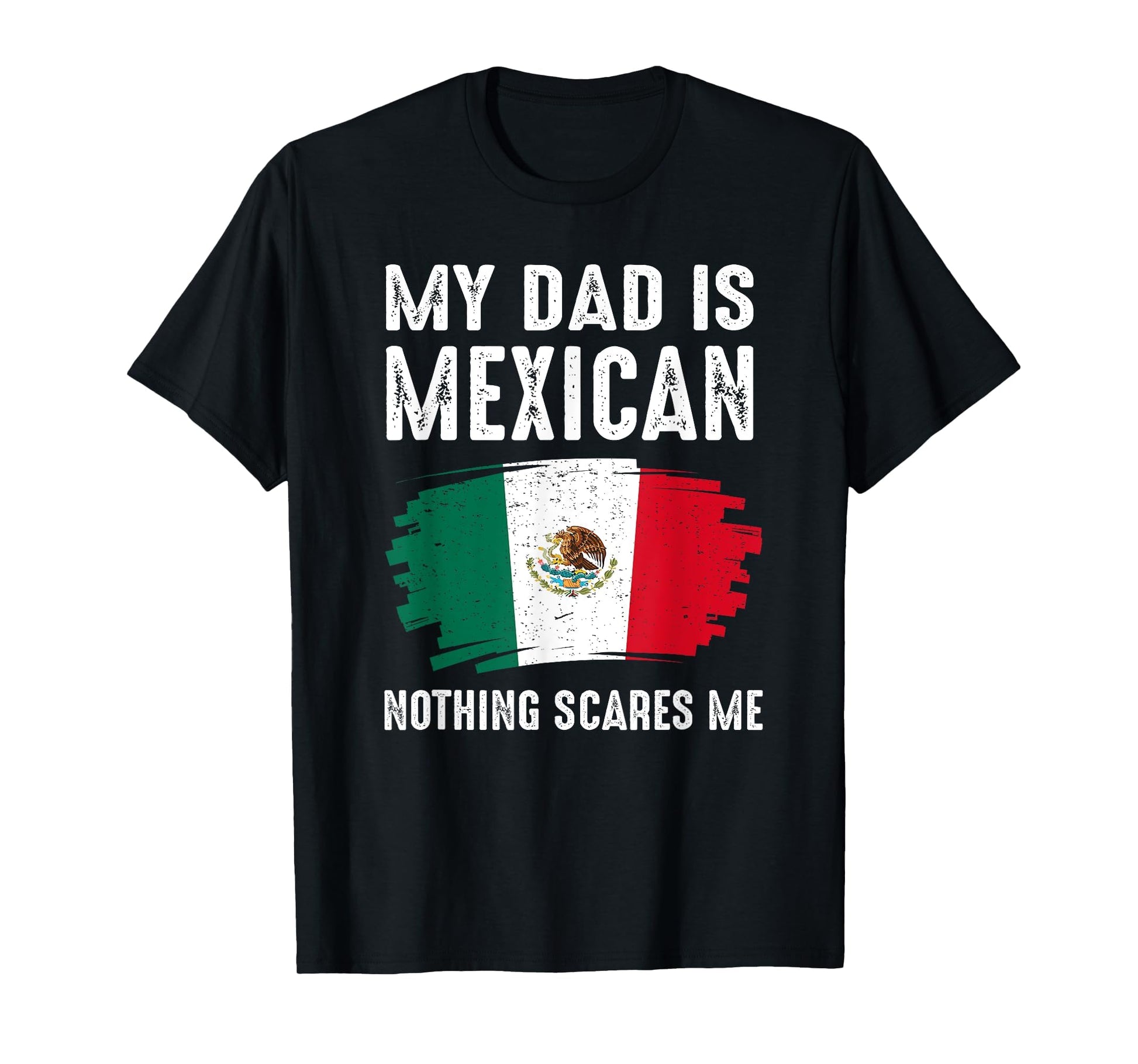 My Dad Is Mexican Nothing Scares Me Mexico T-Shirt - Graphic Print Unisex - T-Shirt, Sweatshirt, Hoodie