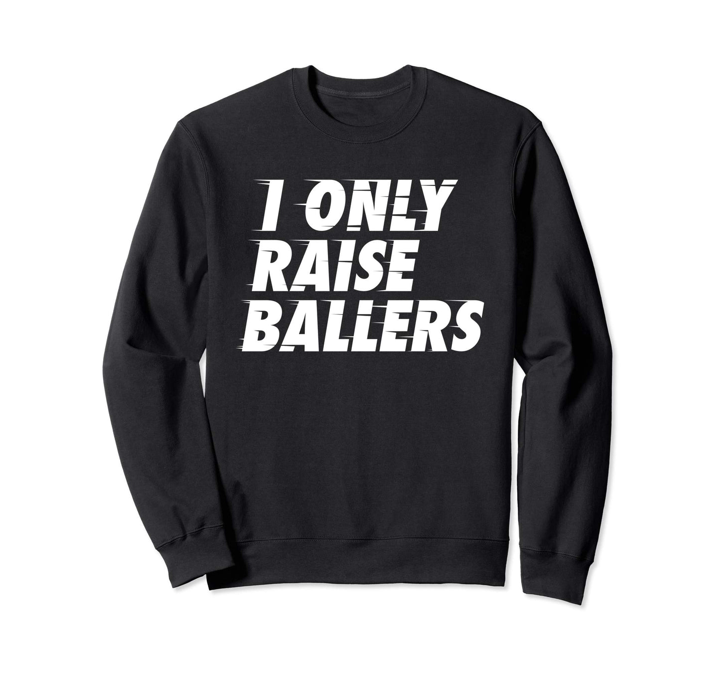 I Only Raise Ballers Basketball Fan Sweatshirt - Minimalist Print Unisex - T-Shirt, Sweatshirt, Hoodie