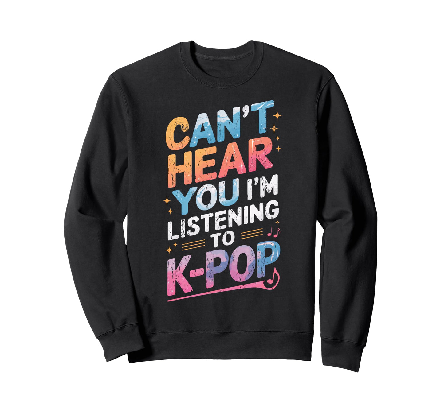 Funny Cant Hear You Im Listening K Pop Sweatshirt - Novelty Apparel Unisex - T-Shirt, Sweatshirt, Hoodie