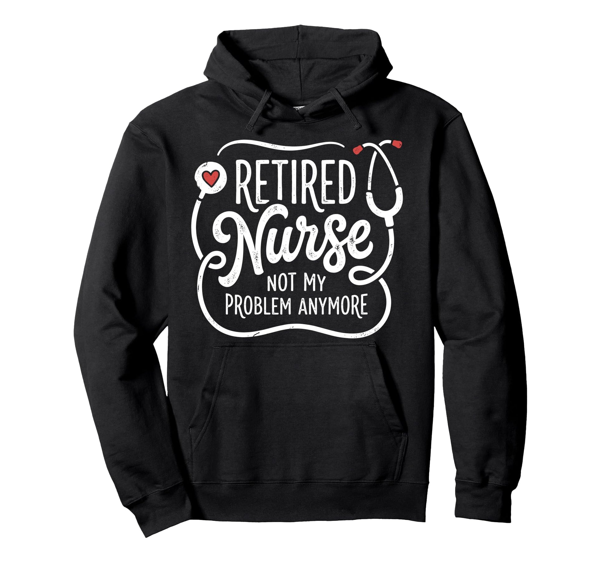 Retired Nurse Not My Problem Anymore Hoodie - Trendy Graphic for Adults - T-Shirt, Sweatshirt, Hoodie