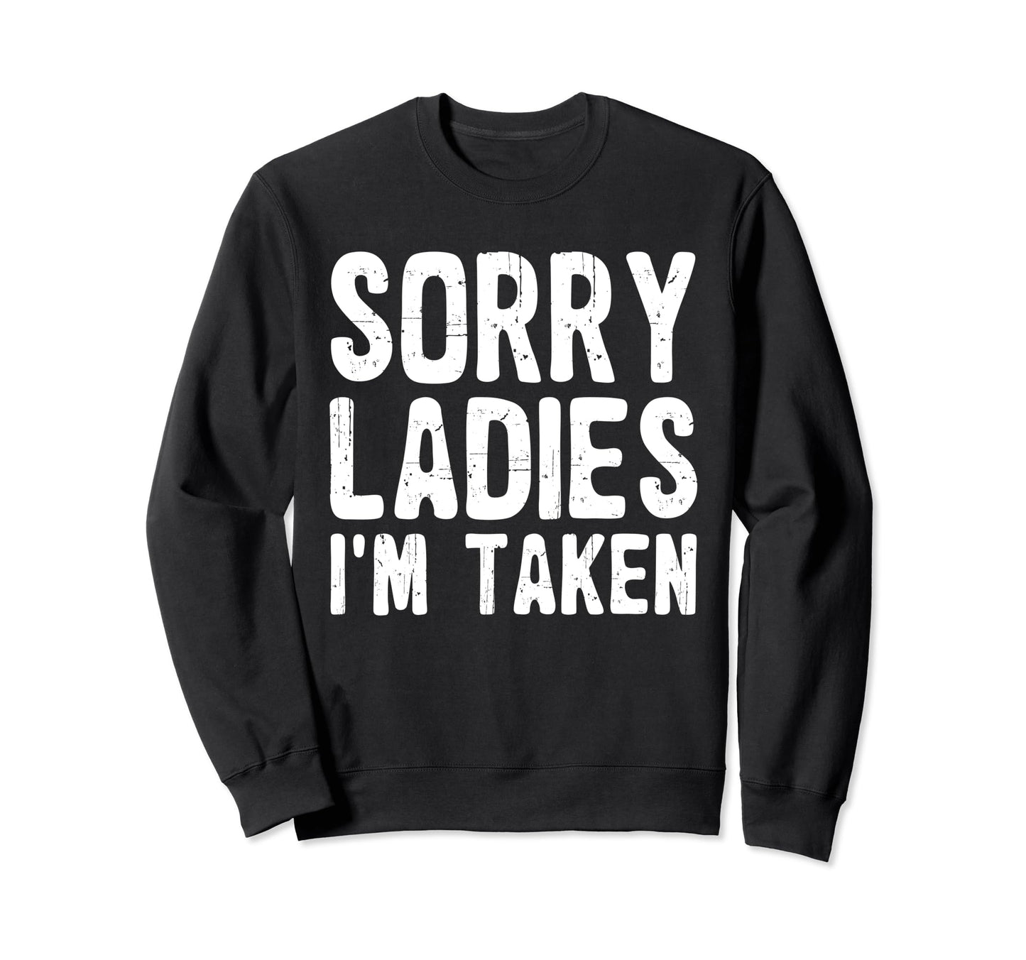 Sorry Ladies Im Taken Funny Sweatshirt - Streetwear Style for Adults - T-Shirt, Sweatshirt, Hoodie