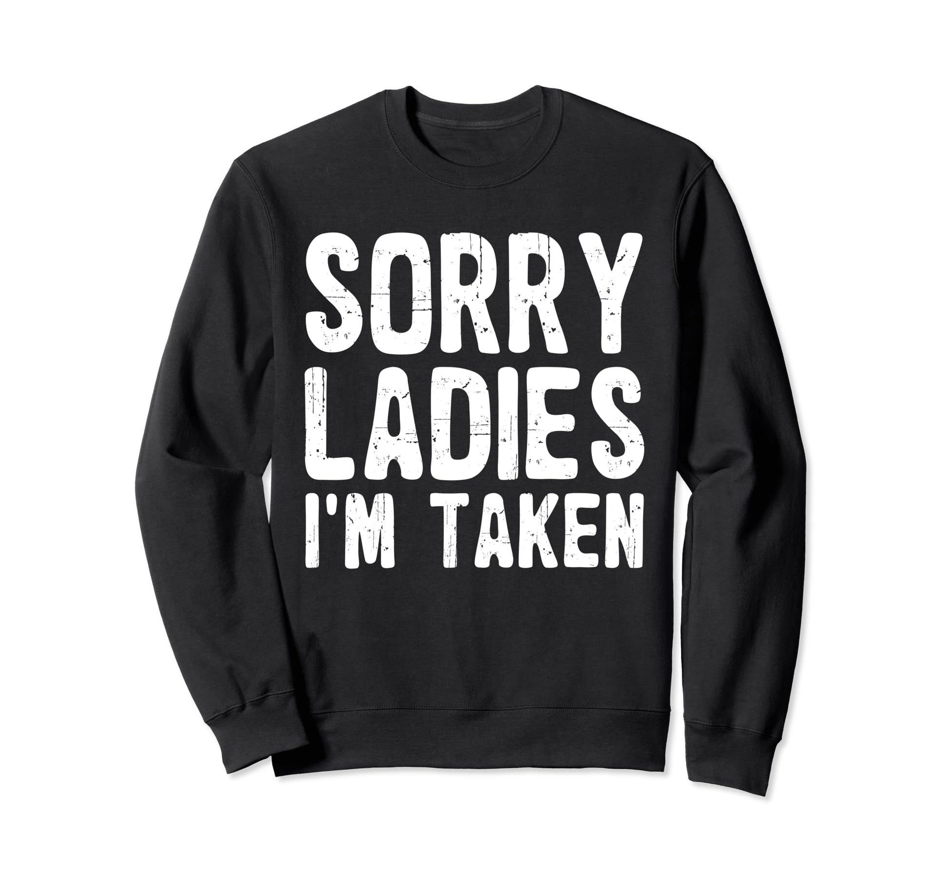 Sorry Ladies Im Taken Funny Sweatshirt - Streetwear Style for Adults - T-Shirt, Sweatshirt, Hoodie
