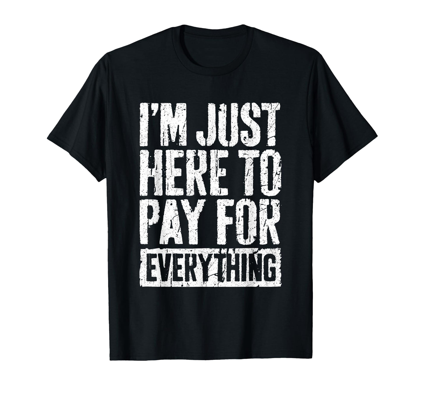 Im Just Here To Pay Everything Funny Mom T-Shirt - Novelty Apparel Unisex - T-Shirt, Sweatshirt, Hoodie