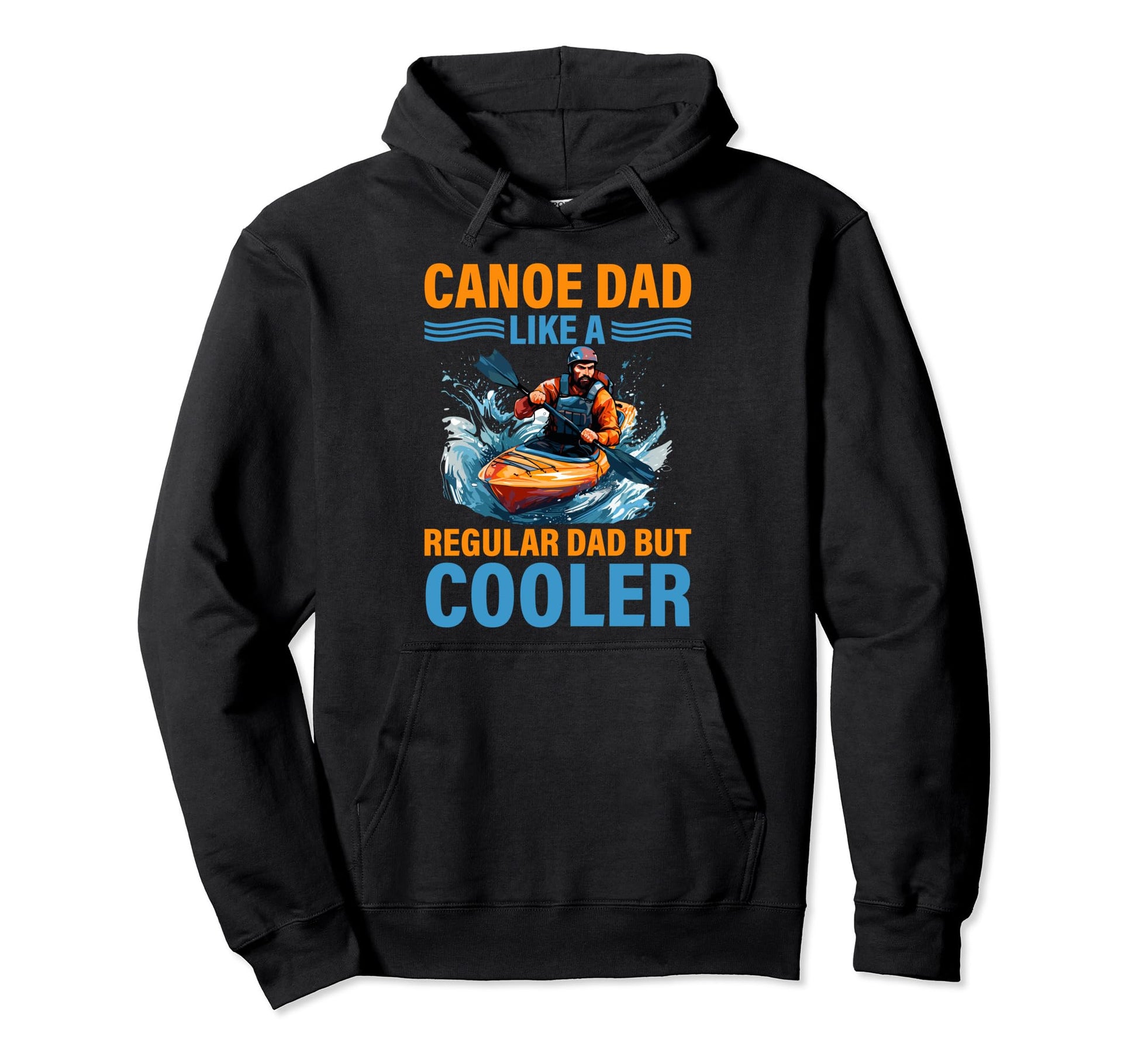 Canoe Dad Like Regular Dad But Cooler Hoodie - Unique Graphic Men Women - T-Shirt, Sweatshirt, Hoodie