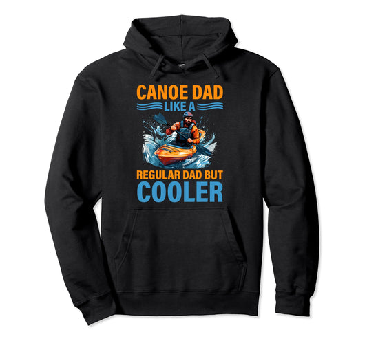 Canoe Dad Like Regular Dad But Cooler Hoodie - Unique Graphic Men Women - T-Shirt, Sweatshirt, Hoodie