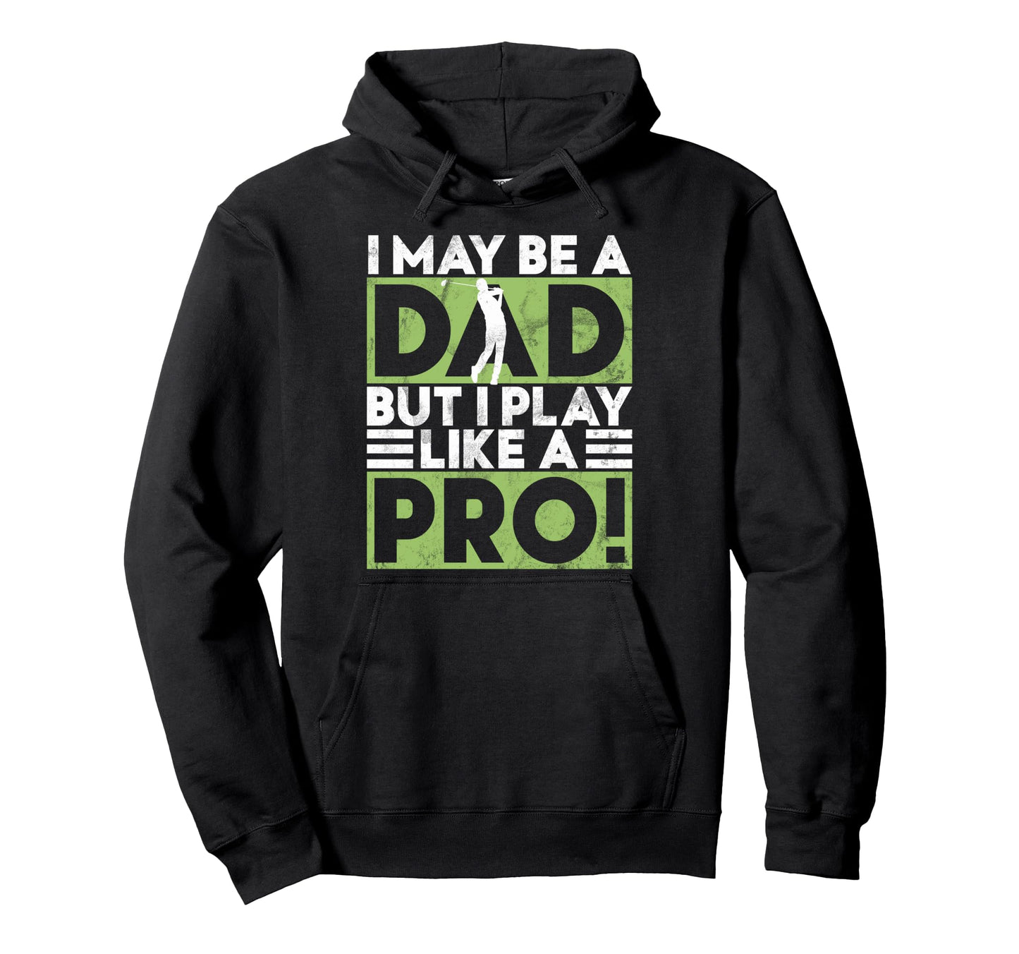 I May Be Dad But I Play Like Pro Golf Hoodie - Minimalist Print Men Women - T-Shirt, Sweatshirt, Hoodie