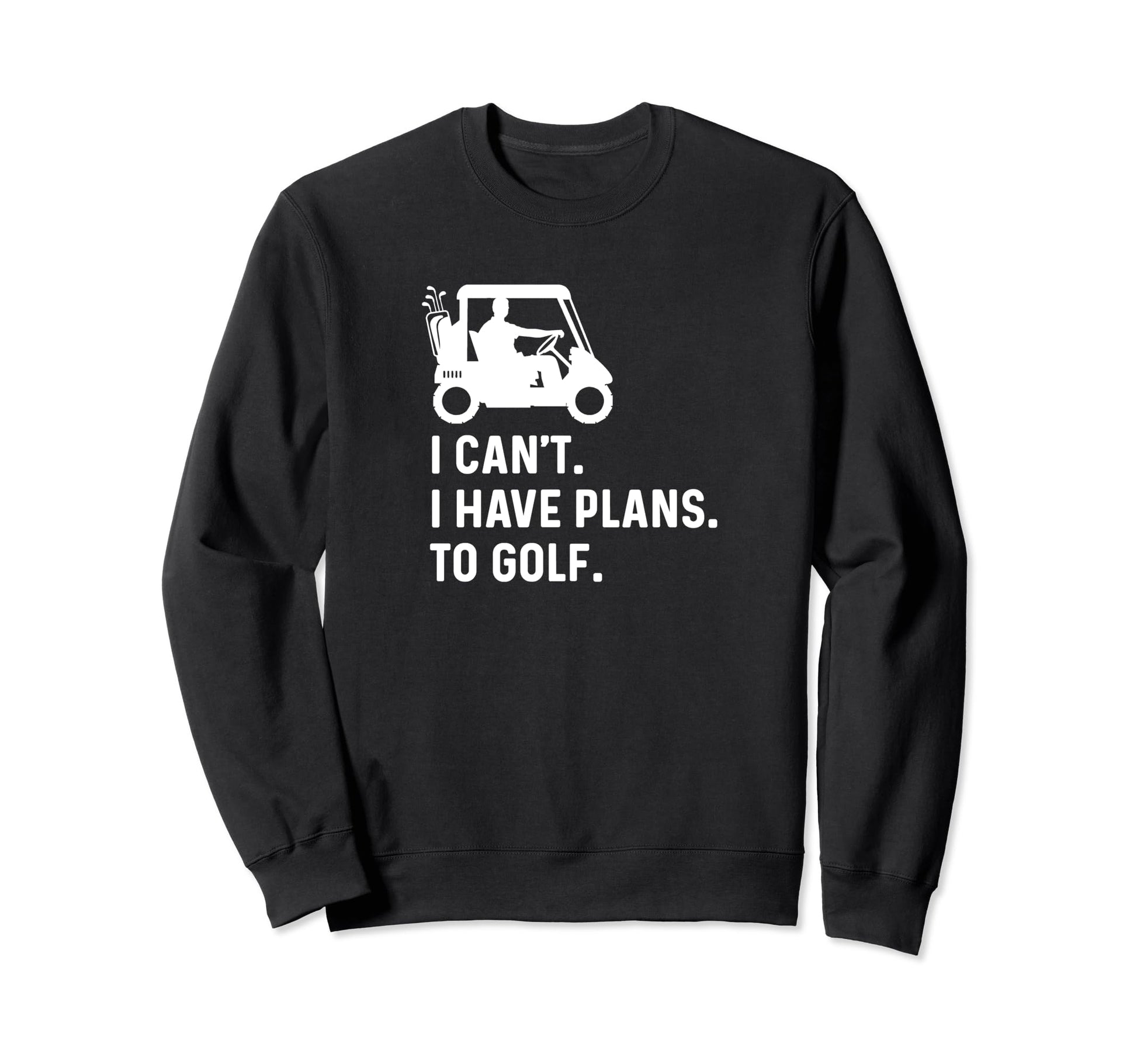 I Cant I Have Plans To Golf Funny Sweatshirt - Minimalist Print Unisex - T-Shirt, Sweatshirt, Hoodie