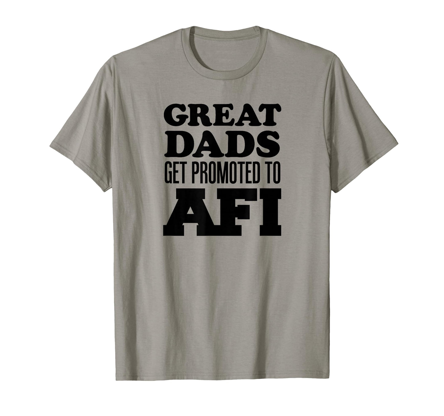 Great Dads Get Promoted To Afi T-Shirt - Trendy Graphic Men Women - T-Shirt, Sweatshirt, Hoodie