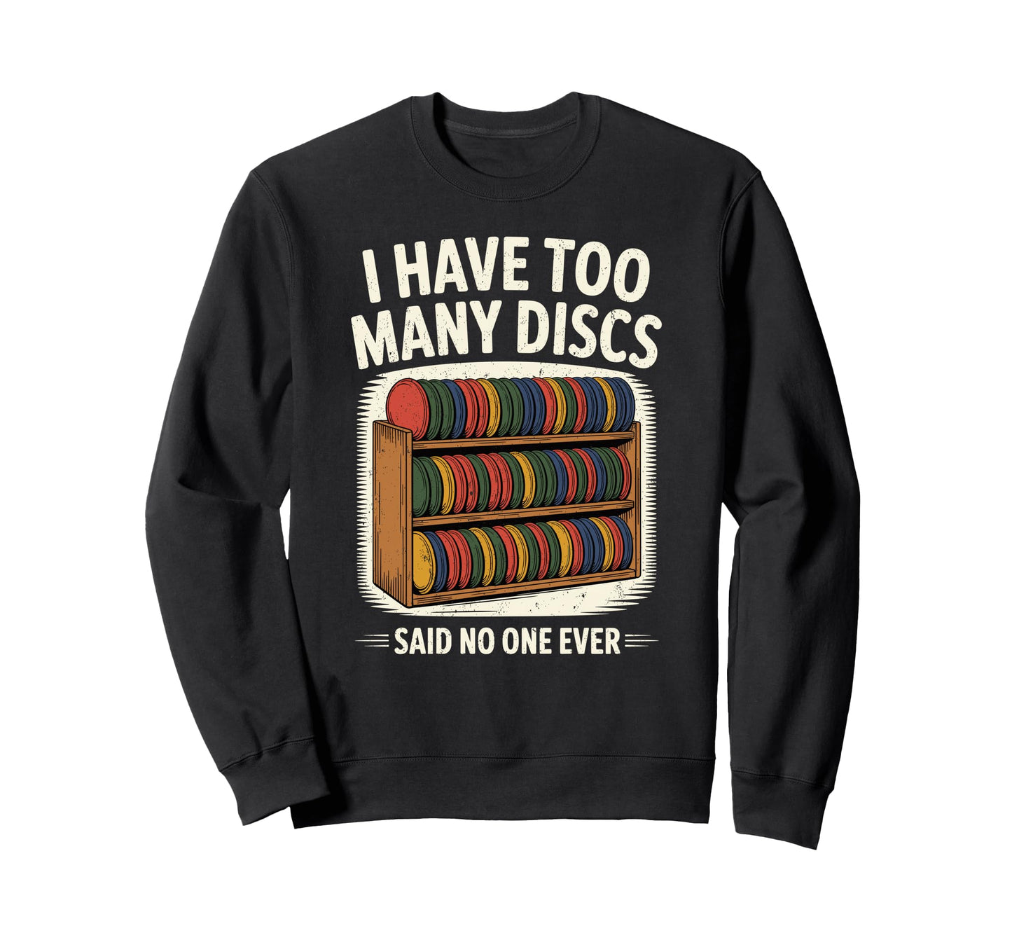 I Have Too Many Discs Dad Disc Sweatshirt - Fun Novelty Design Men Women - T-Shirt, Sweatshirt, Hoodie