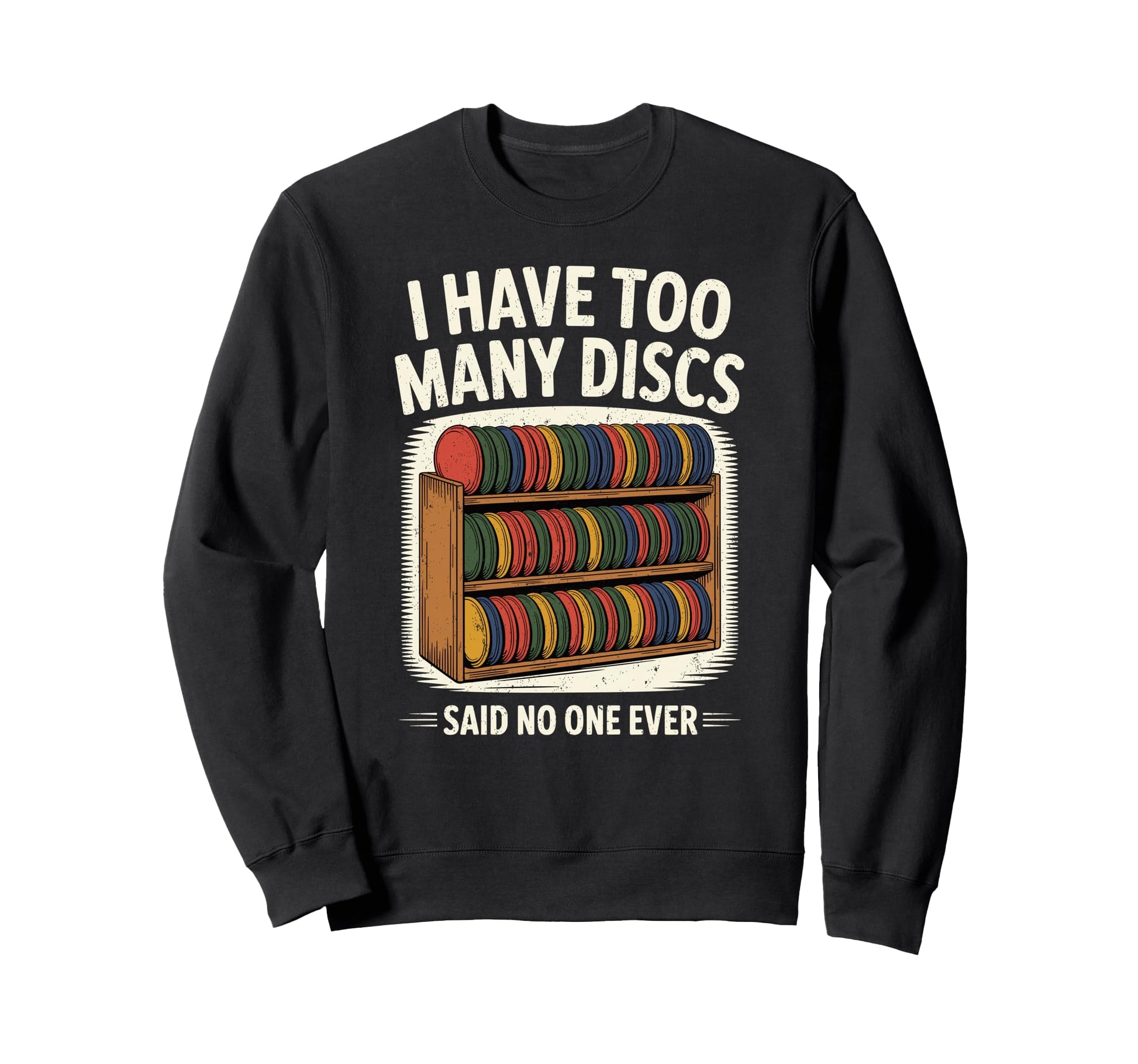 I Have Too Many Discs Dad Disc Sweatshirt - Fun Novelty Design Men Women - T-Shirt, Sweatshirt, Hoodie