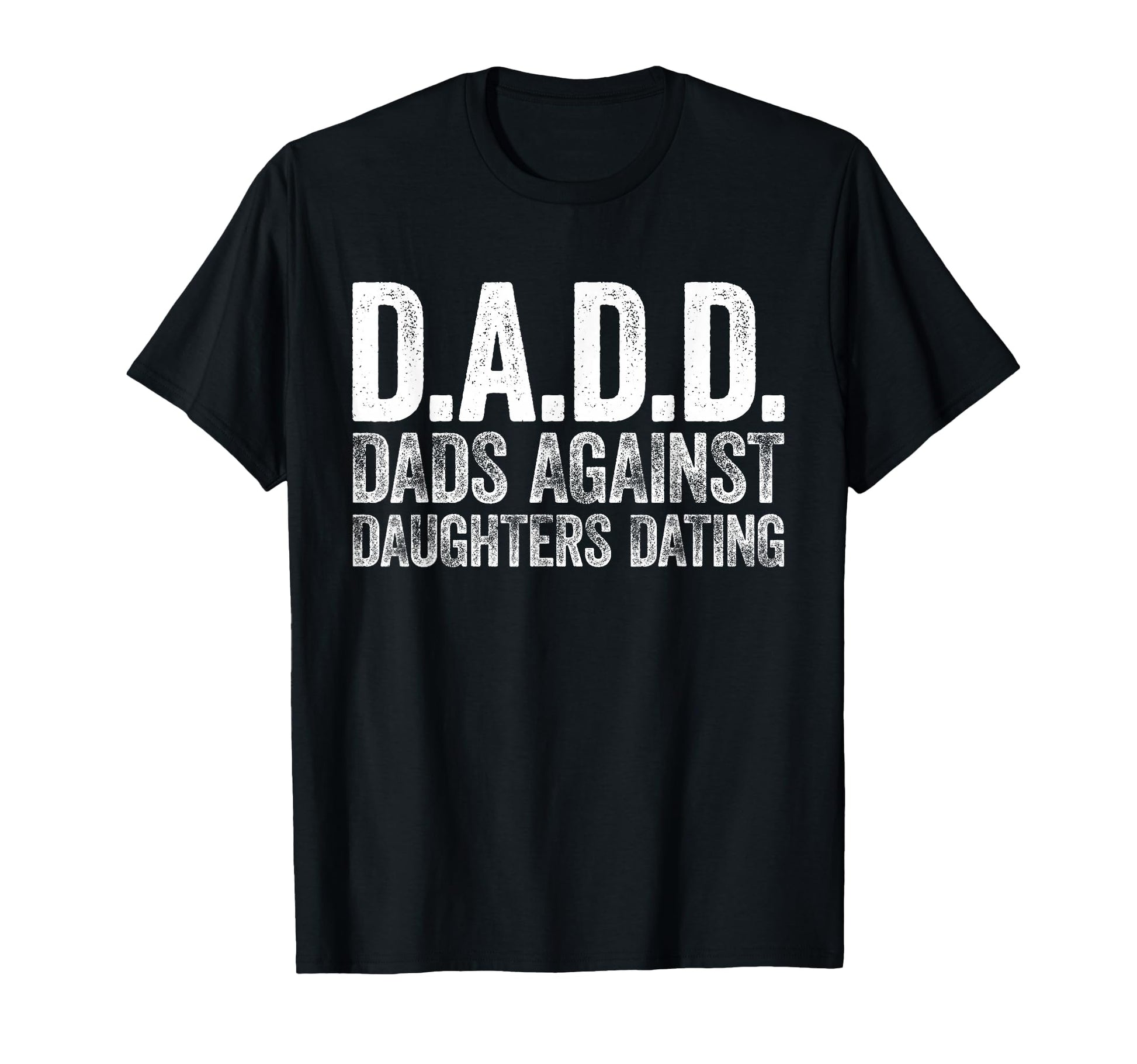 D D D Dads Against Daughters Dating T-Shirt - Streetwear Style for Adults - T-Shirt, Sweatshirt, Hoodie