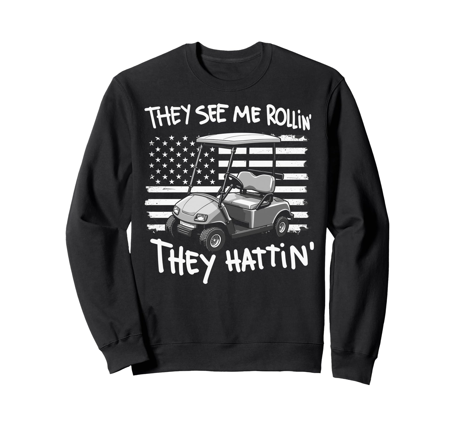They See Me Rollin They Hattin Golf Cart Sweatshirt - Graphic Print Unisex - T-Shirt, Sweatshirt, Hoodie
