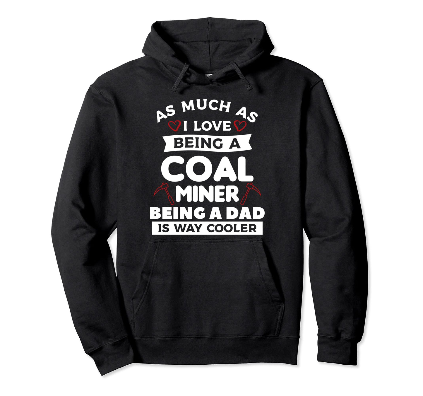 I Love Being Coal Miner Being Dad Hoodie - Fun Novelty Design for Adults - T-Shirt, Sweatshirt, Hoodie