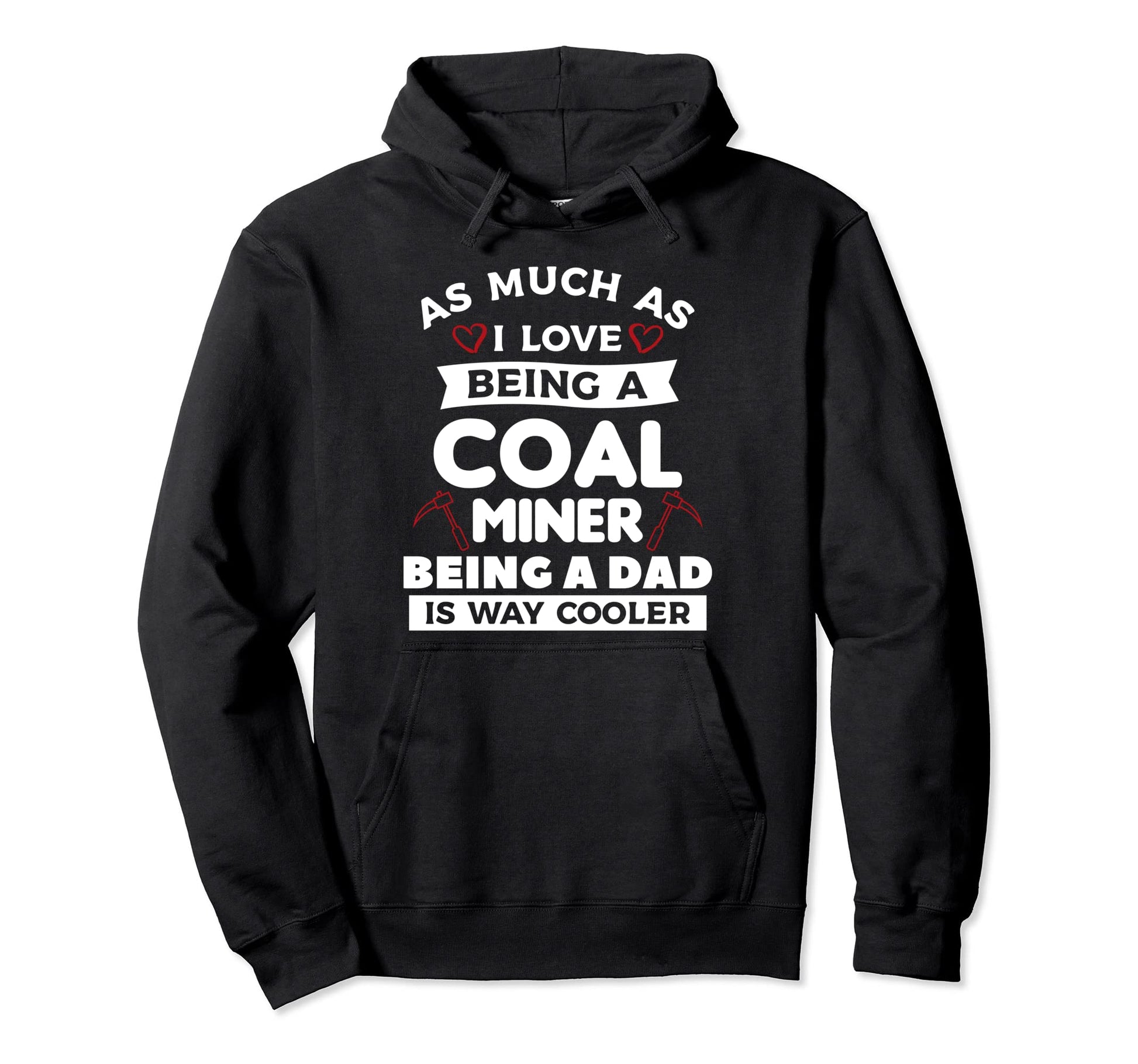 I Love Being Coal Miner Being Dad Hoodie - Fun Novelty Design for Adults - T-Shirt, Sweatshirt, Hoodie