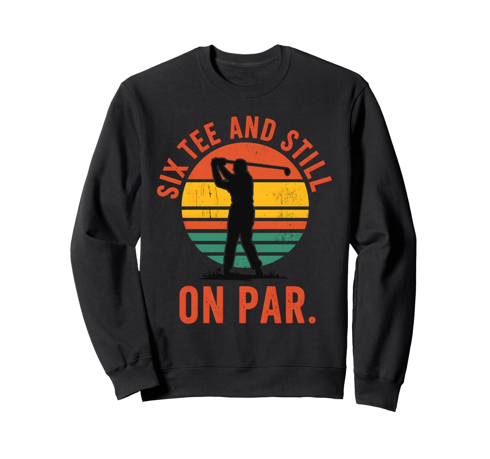 Six And Still Par Funny Golf Sweatshirt - Aesthetic Graphic for Adults - T-Shirt, Sweatshirt, Hoodie