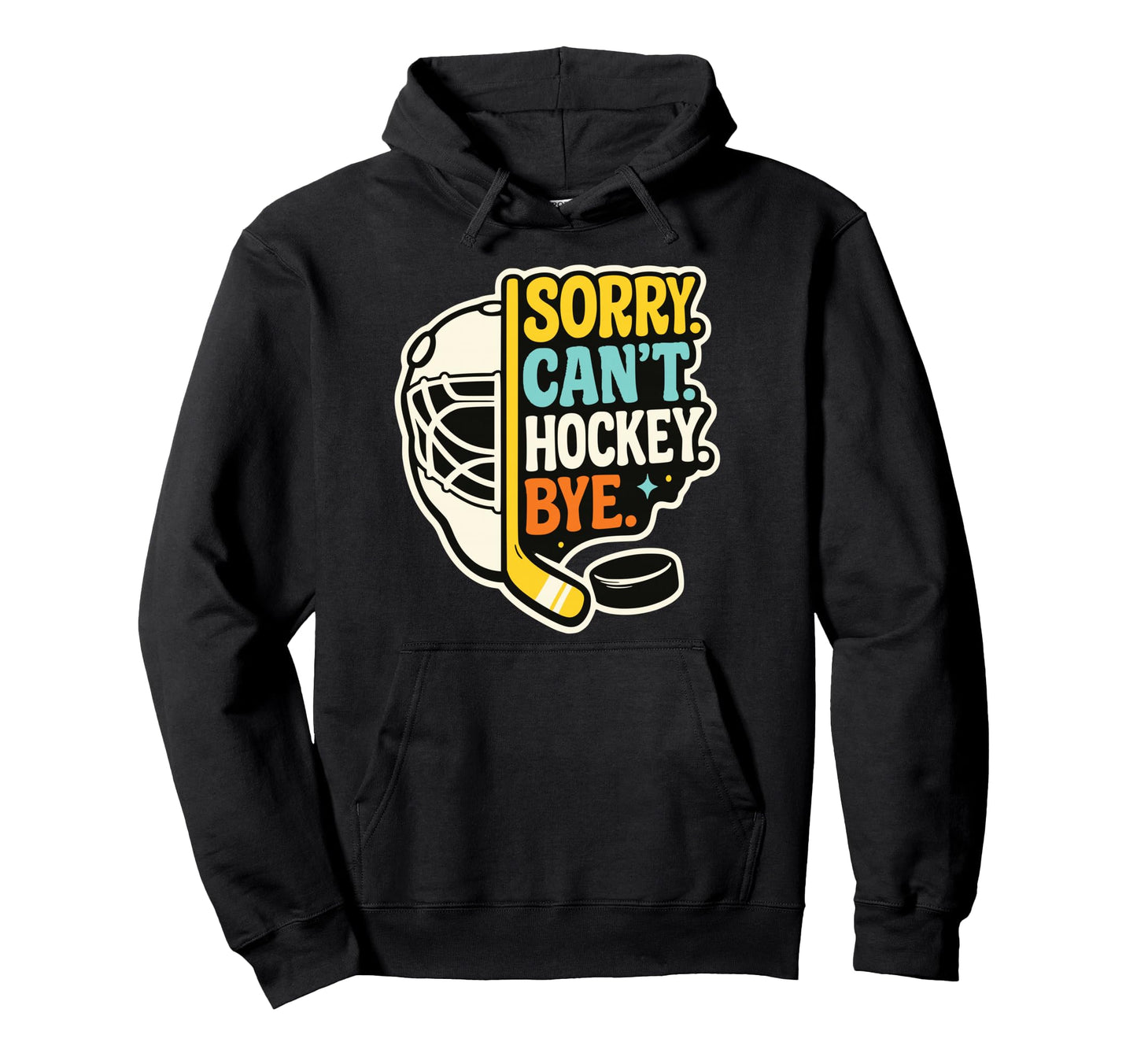 Sorry Cant Hockey Bye Funny Hockey Hoodie - Novelty Apparel Men Women - T-Shirt, Sweatshirt, Hoodie