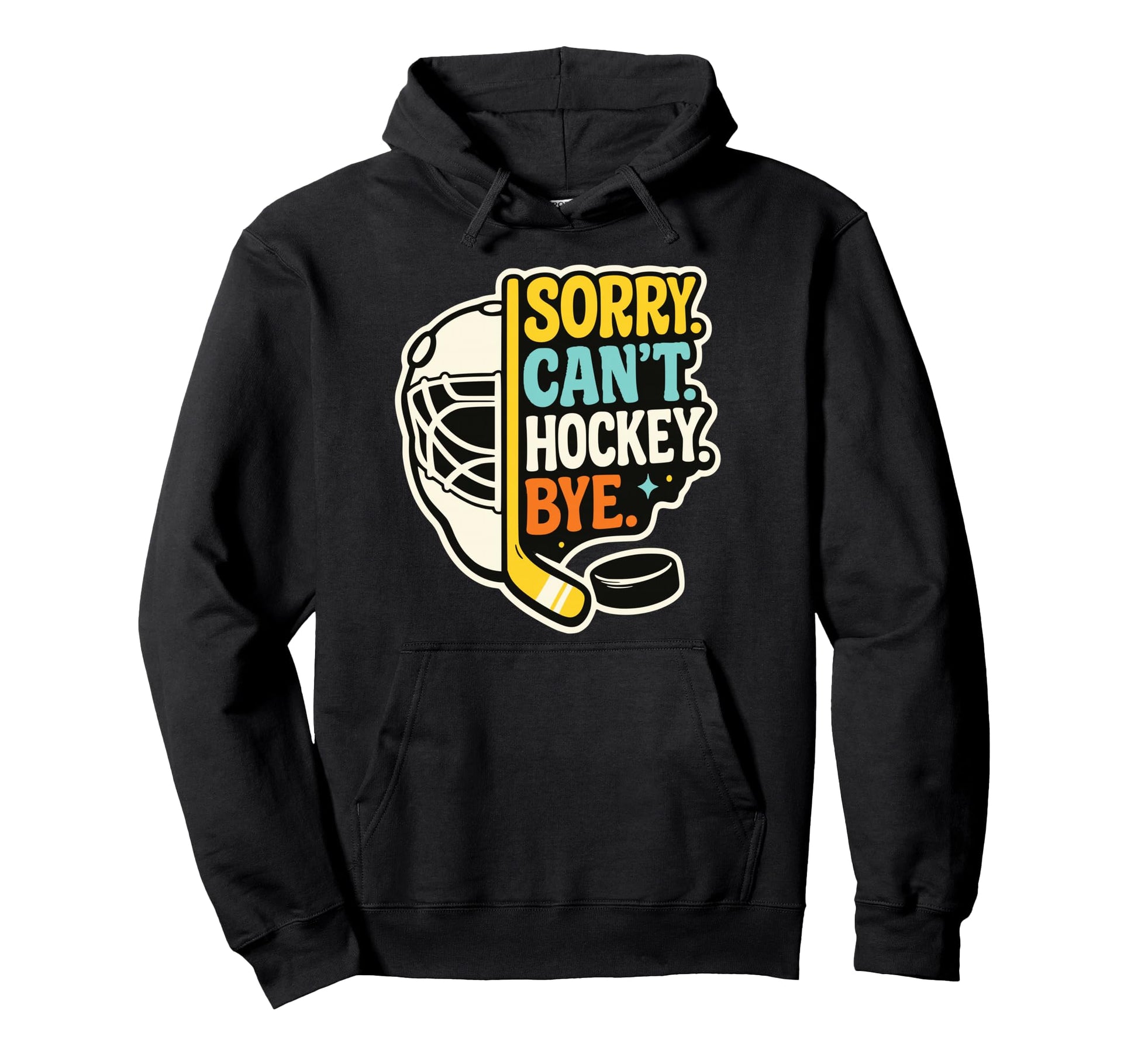 Sorry Cant Hockey Bye Funny Hockey Hoodie - Novelty Apparel Men Women - T-Shirt, Sweatshirt, Hoodie