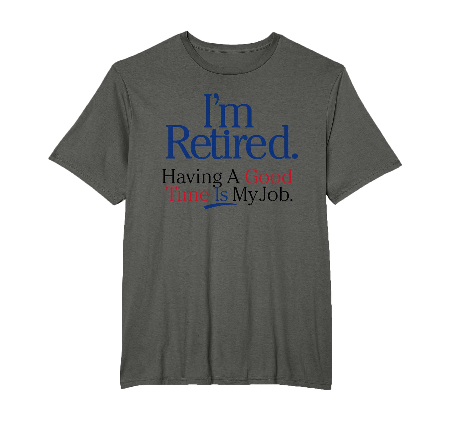 Im Retired Having Good Time Is My Job T-Shirt - Novelty Apparel Unisex - T-Shirt, Sweatshirt, Hoodie
