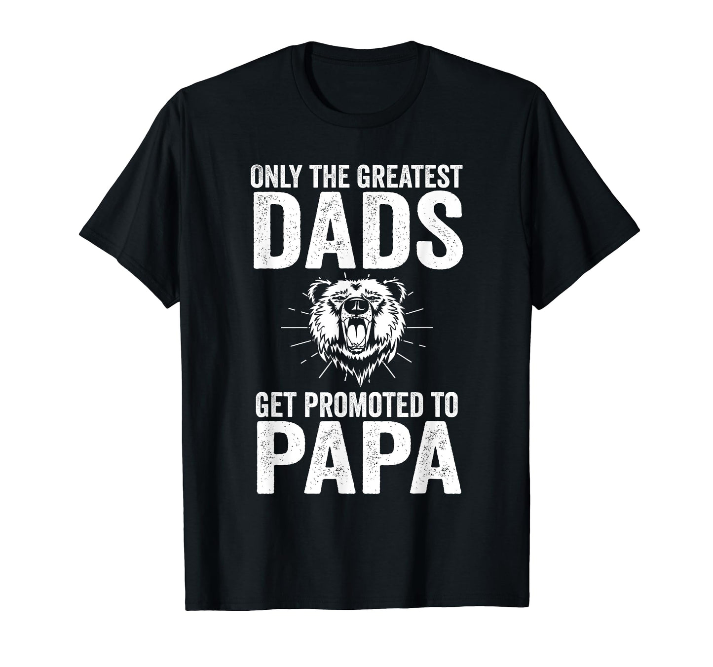 Only Greatest Dads Get Promoted To Papa T-Shirt - Unique Graphic Men Women - T-Shirt, Sweatshirt, Hoodie