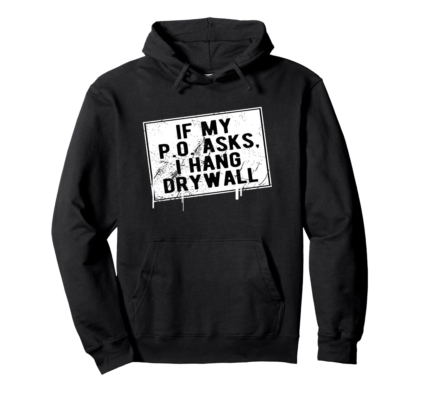 If My P O Asks I Hang Drywall Funny Hoodie - Graphic Print for Adults - T-Shirt, Sweatshirt, Hoodie