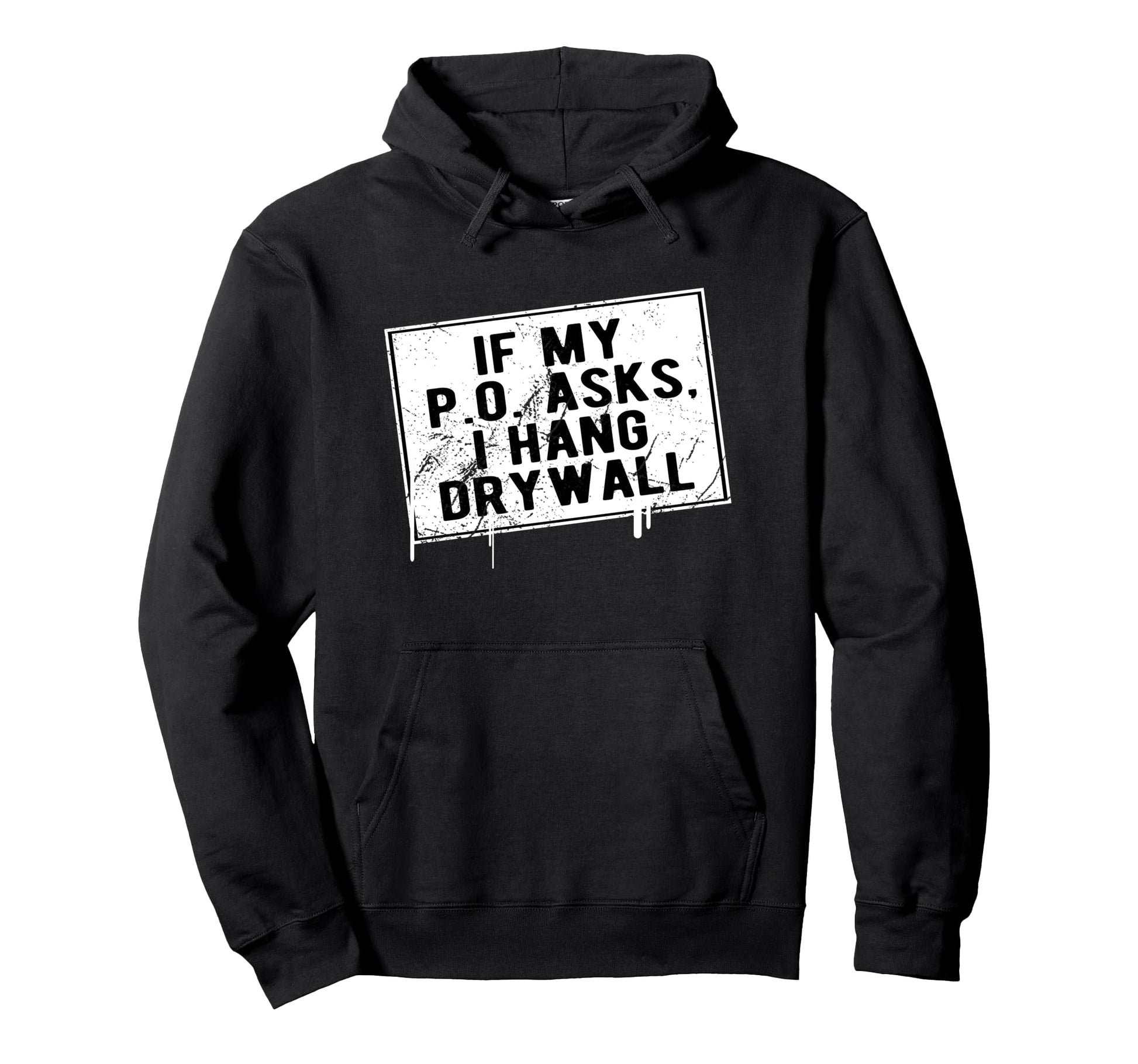 If My P O Asks I Hang Drywall Funny Hoodie - Graphic Print for Adults - T-Shirt, Sweatshirt, Hoodie