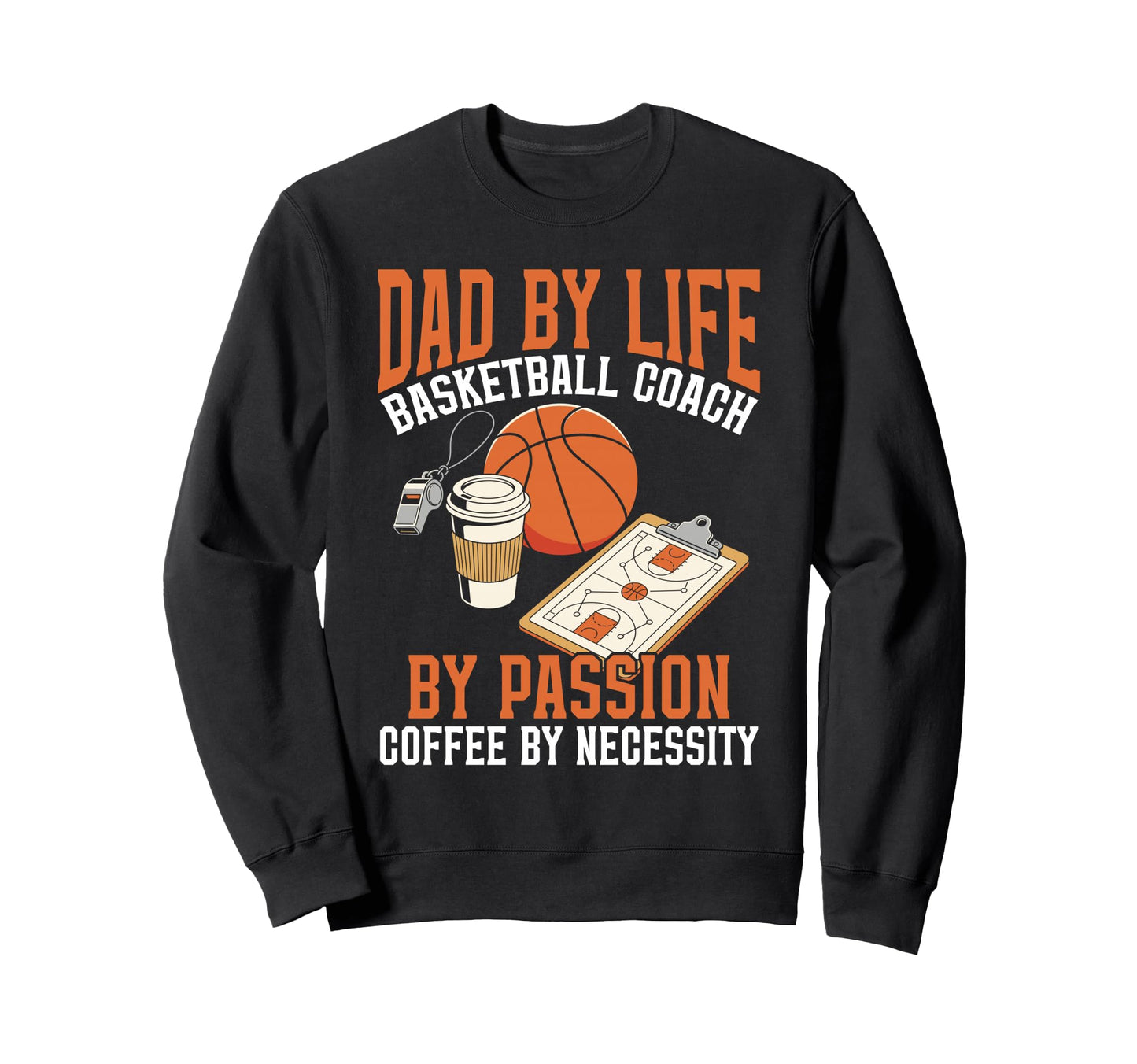 Dad Life Basketball Coach Sweatshirt - Fun Novelty Design Men Women - T-Shirt, Sweatshirt, Hoodie