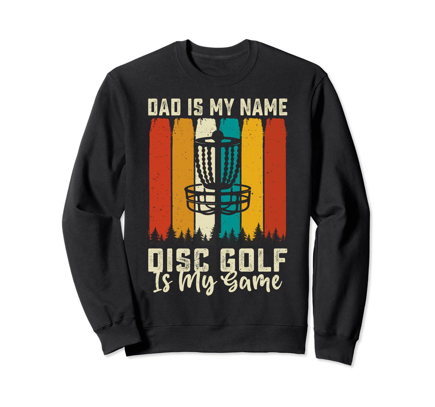 Dad Is My Name Disc Golf Is My Sweatshirt - Casual Everyday Wear Unisex - T-Shirt, Sweatshirt, Hoodie