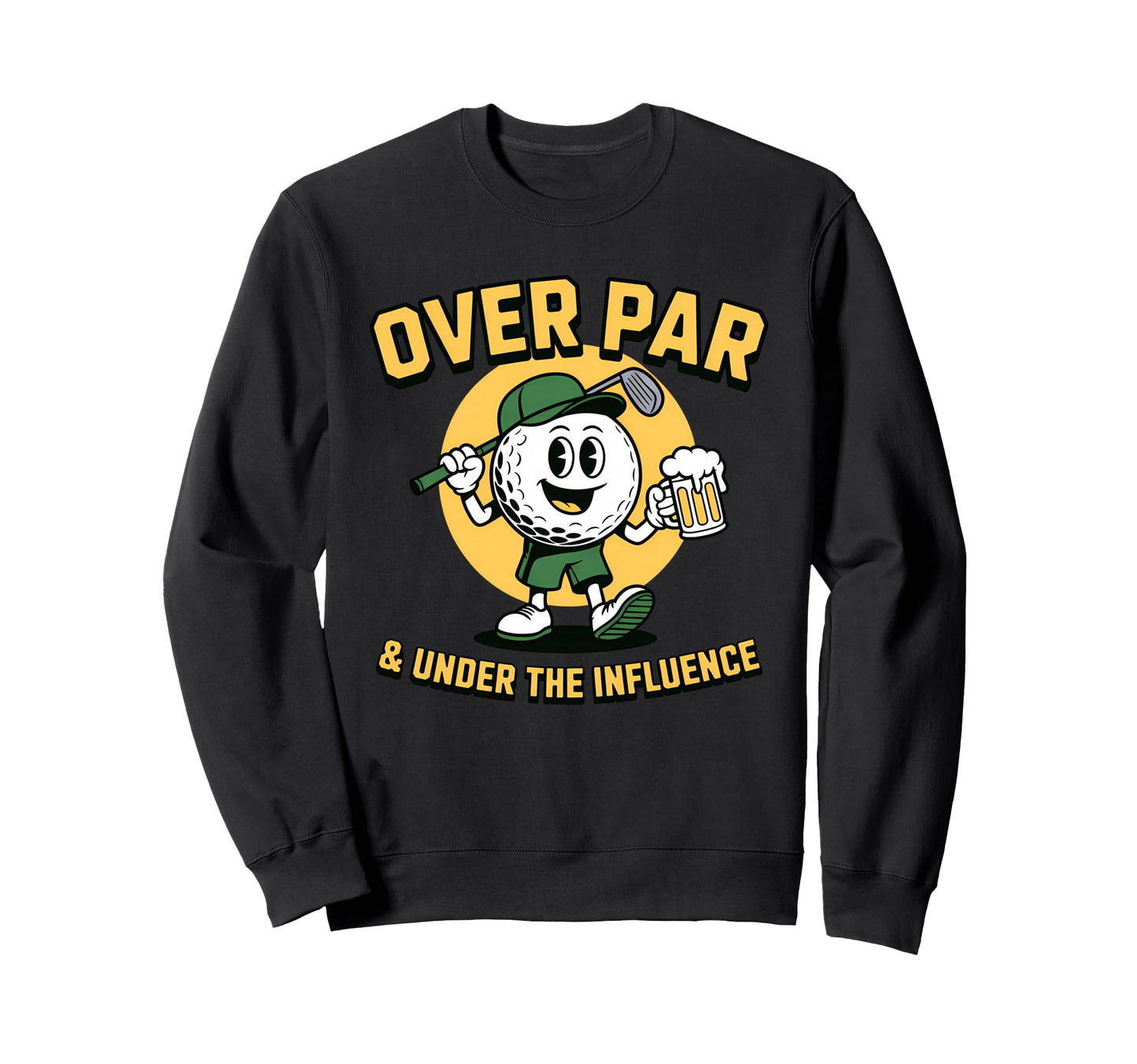 Over Par Under Influence Funny Sweatshirt - Streetwear Style for Adults - T-Shirt, Sweatshirt, Hoodie