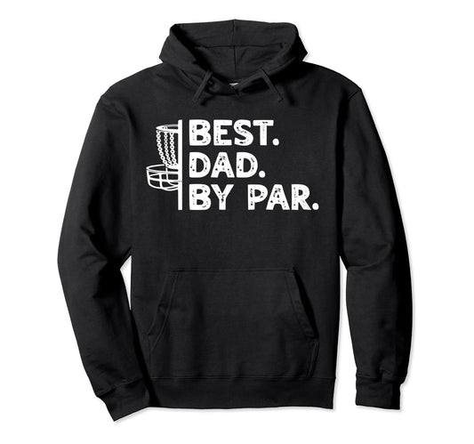 Best Dad Par Funny Disc Golfing Father Hoodie - Trendy Graphic Unisex - T-Shirt, Sweatshirt, Hoodie