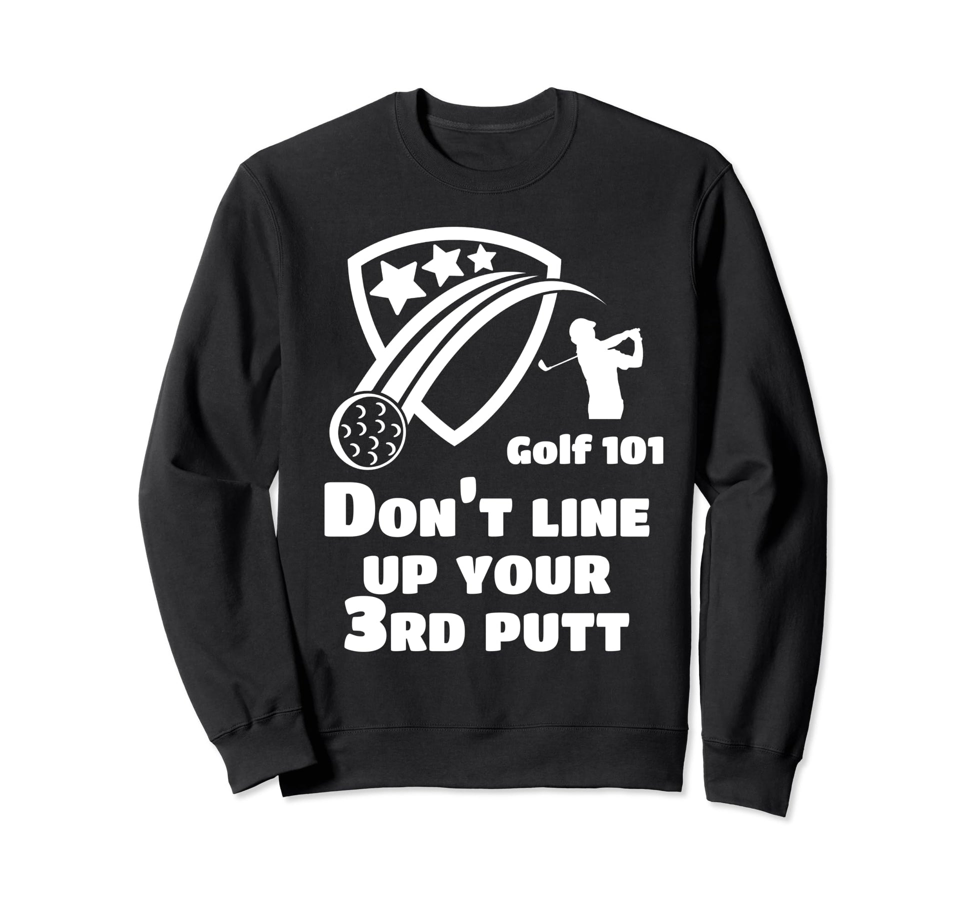 Golf 101 Golfing 3 Putt Putter Sweatshirt - Fun Novelty Design Men Women - T-Shirt, Sweatshirt, Hoodie