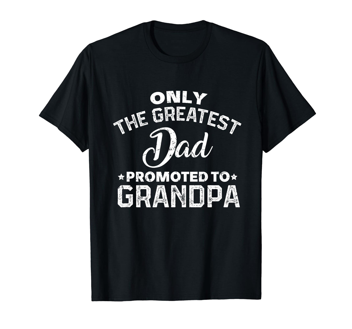 Only Greatest Dad Promoted To T-Shirt - Casual Everyday Wear Men Women - T-Shirt, Sweatshirt, Hoodie