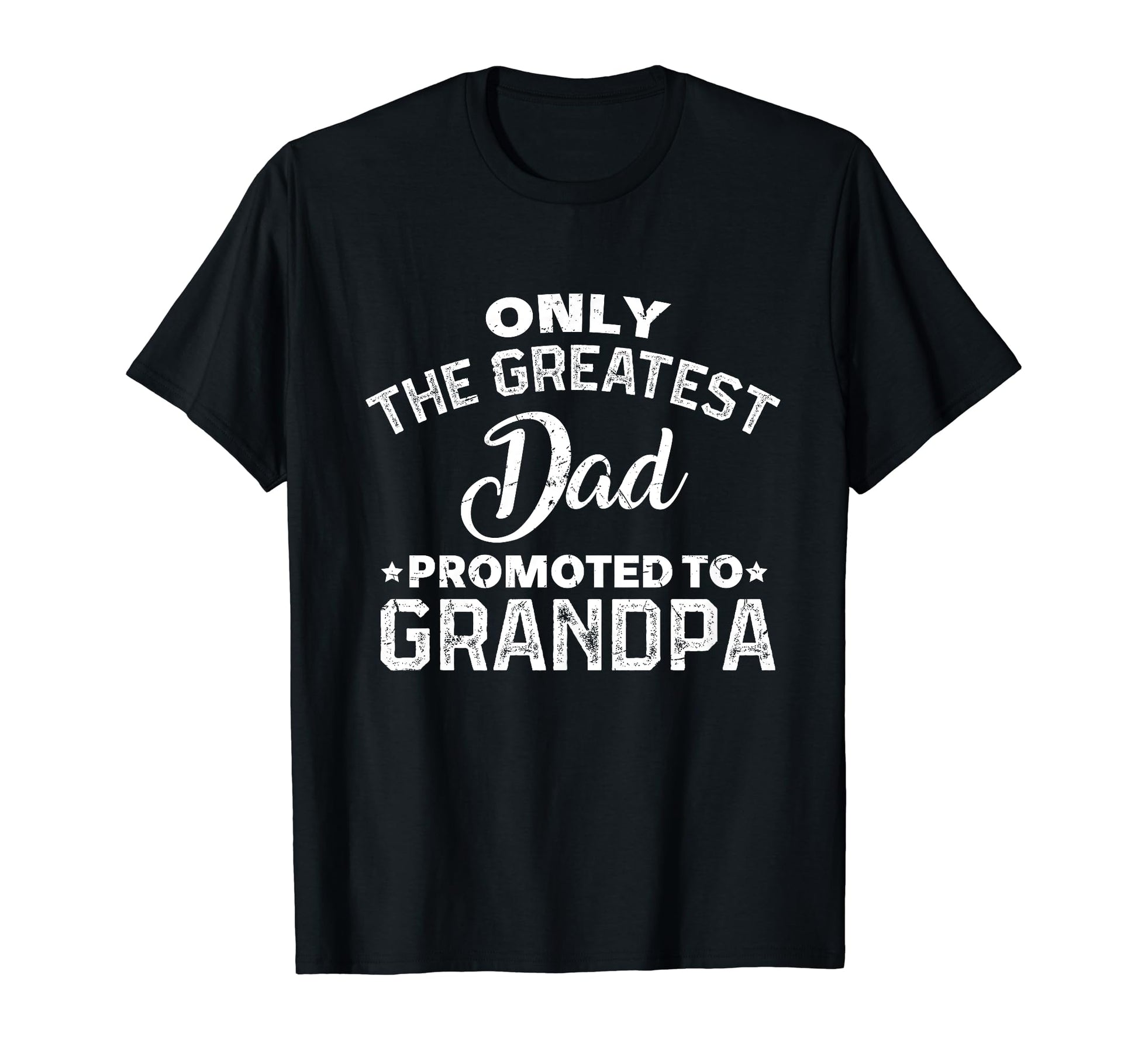 Only Greatest Dad Promoted To T-Shirt - Casual Everyday Wear Men Women - T-Shirt, Sweatshirt, Hoodie