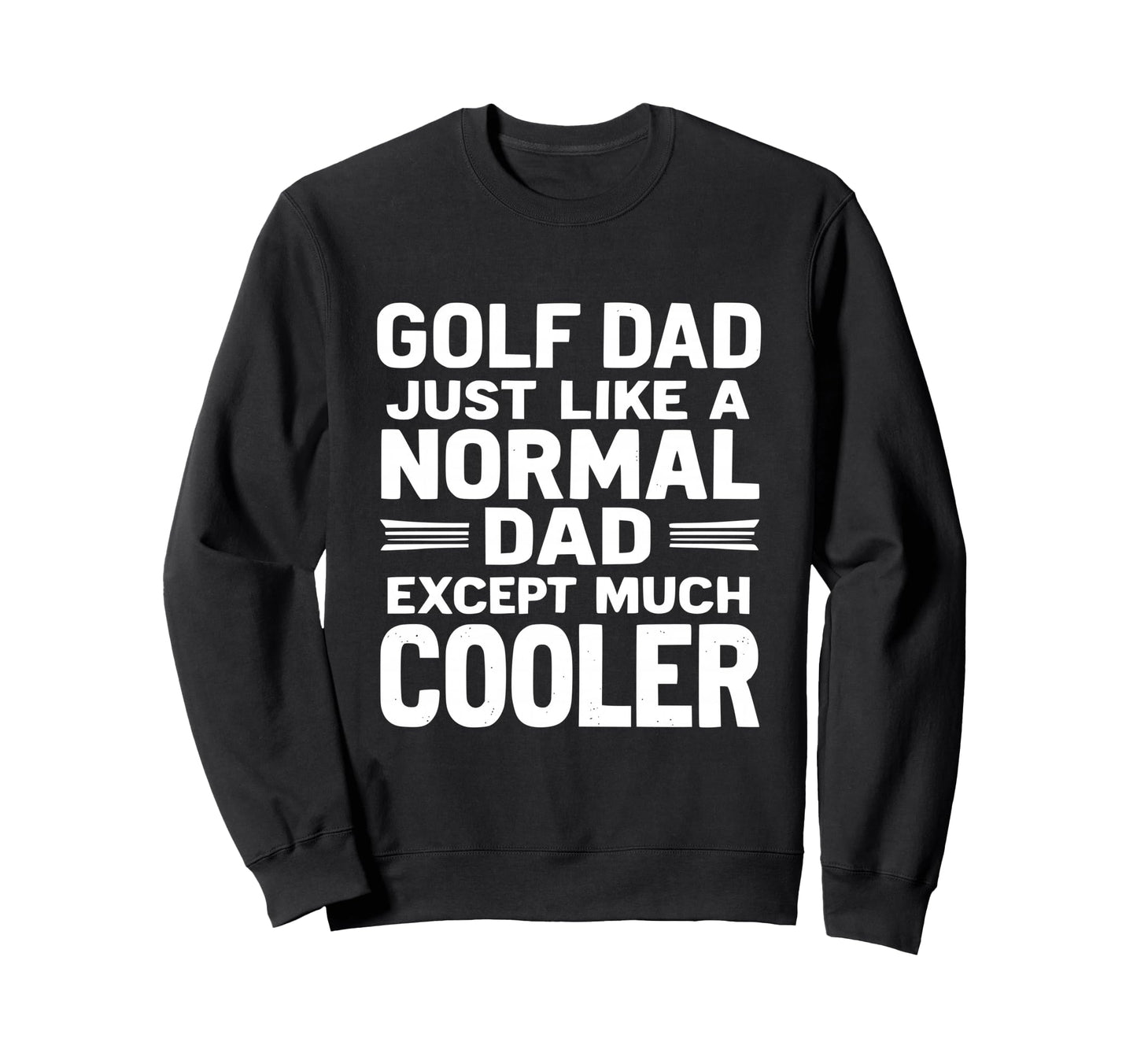 Golf Dad Just Like Normal Dad Except Sweatshirt - Graphic Print Unisex - T-Shirt, Sweatshirt, Hoodie