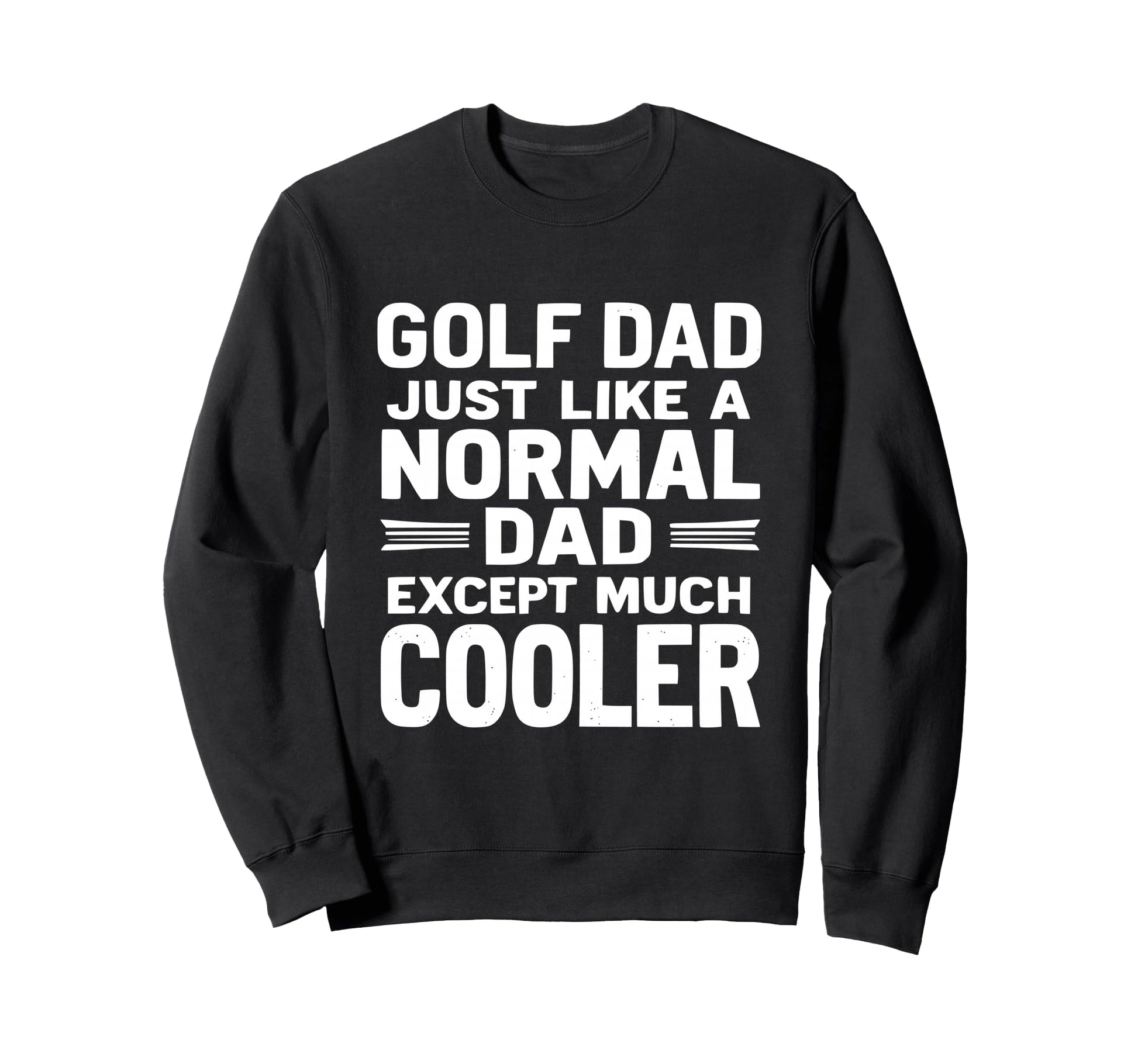 Golf Dad Just Like Normal Dad Except Sweatshirt - Graphic Print Unisex - T-Shirt, Sweatshirt, Hoodie