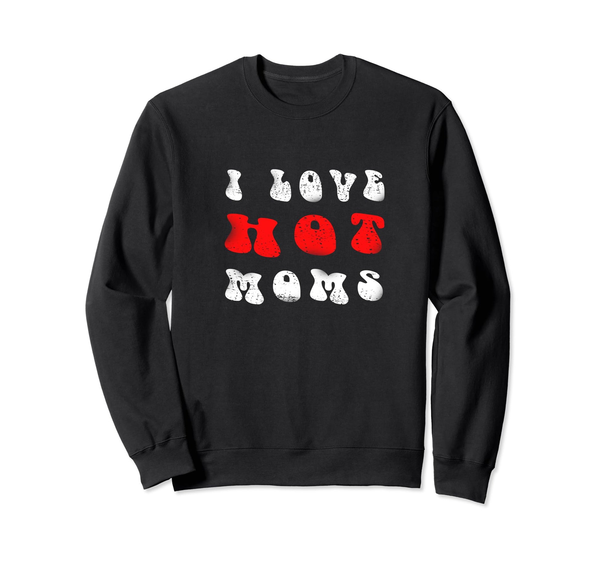 I Love Hot Moms Funny Dad Mens Pop Sweatshirt - Aesthetic Graphic Unisex - T-Shirt, Sweatshirt, Hoodie