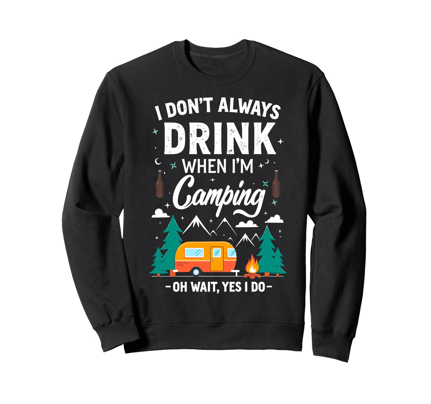 I Dont Always Drink When Im Camping Sweatshirt - Unique Graphic Men Women - T-Shirt, Sweatshirt, Hoodie