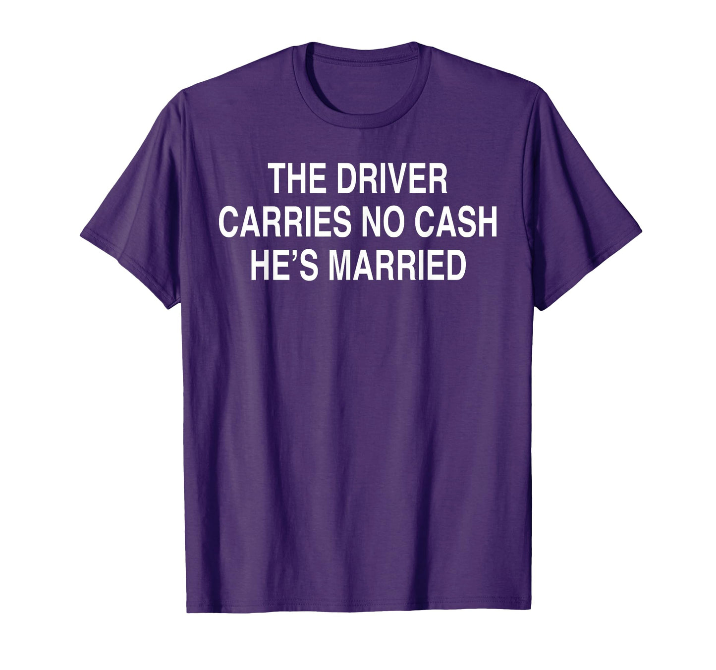 Driver Carries No Cash Hes Married T-Shirt - Unique Graphic for Adults - T-Shirt, Sweatshirt, Hoodie
