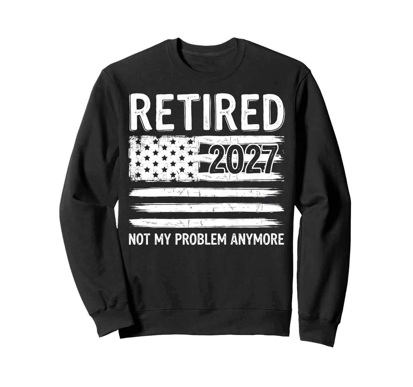 Retired 2027 Not My Problem Anymore Sweatshirt - Streetwear Style Unisex - T-Shirt, Sweatshirt, Hoodie