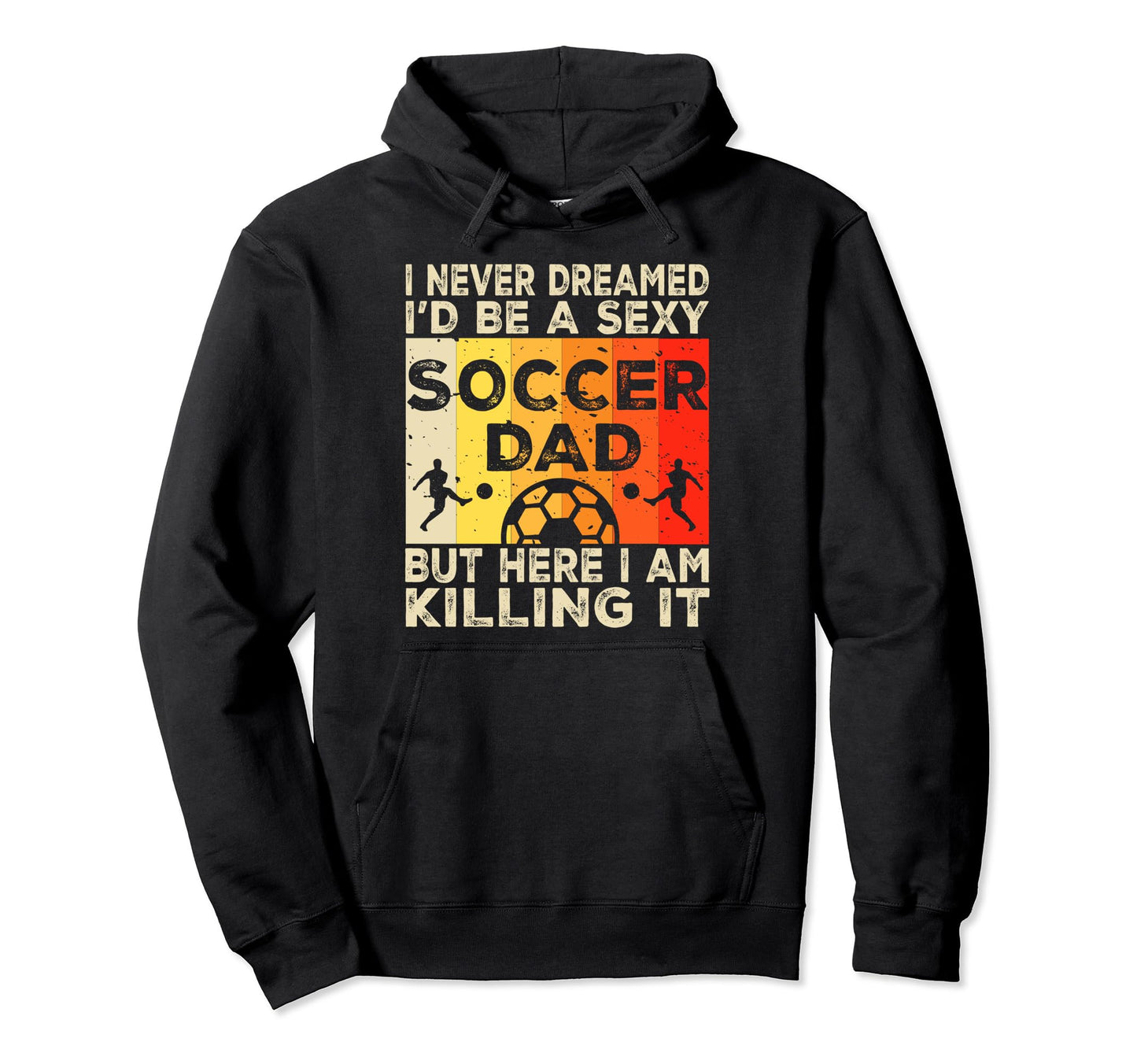 I Never Dreamed Id Be Sexy Soccer Dad Hoodie - Custom Art Print Men Women - T-Shirt, Sweatshirt, Hoodie