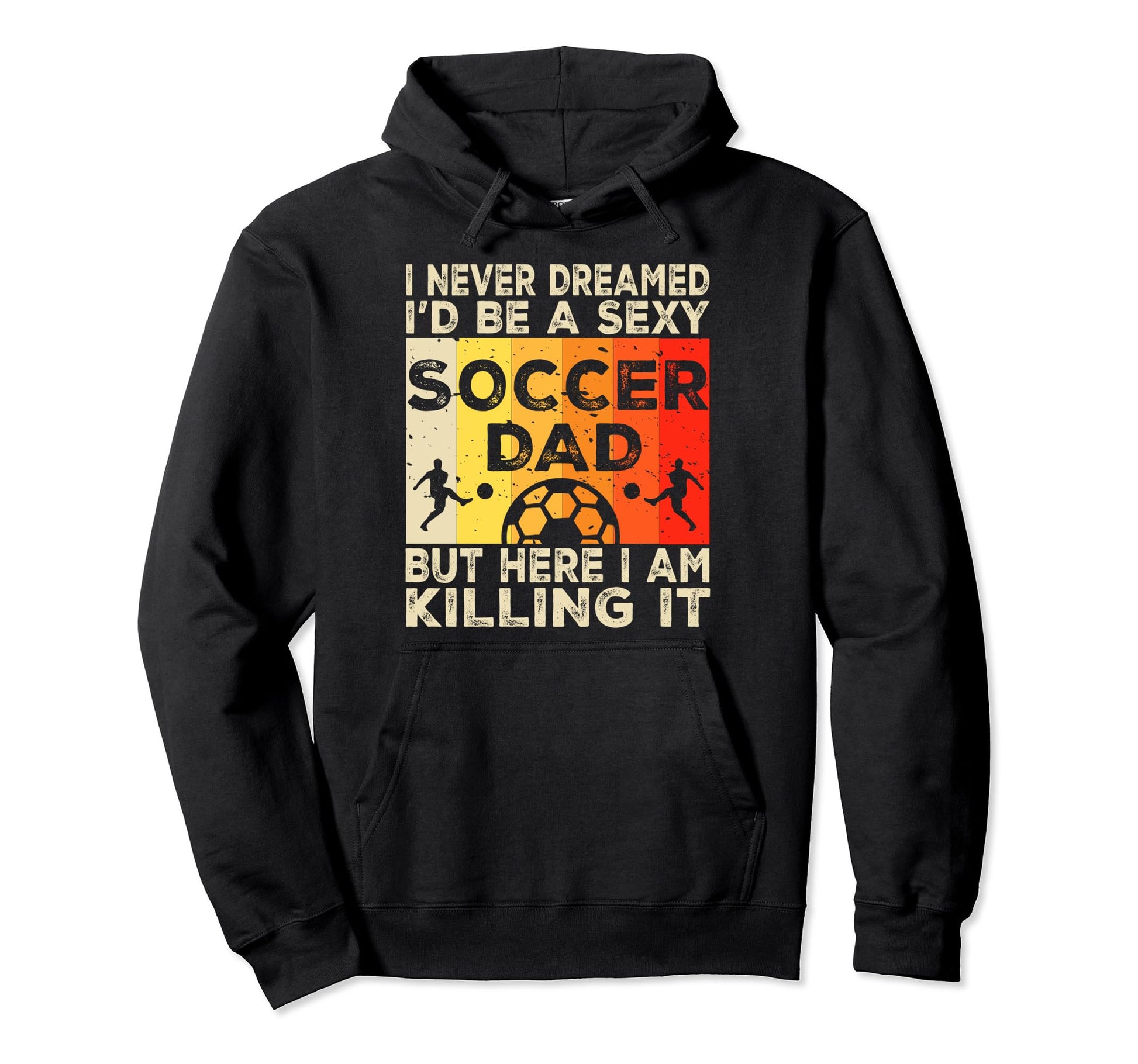 I Never Dreamed Id Be Sexy Soccer Dad Hoodie - Custom Art Print Men Women - T-Shirt, Sweatshirt, Hoodie