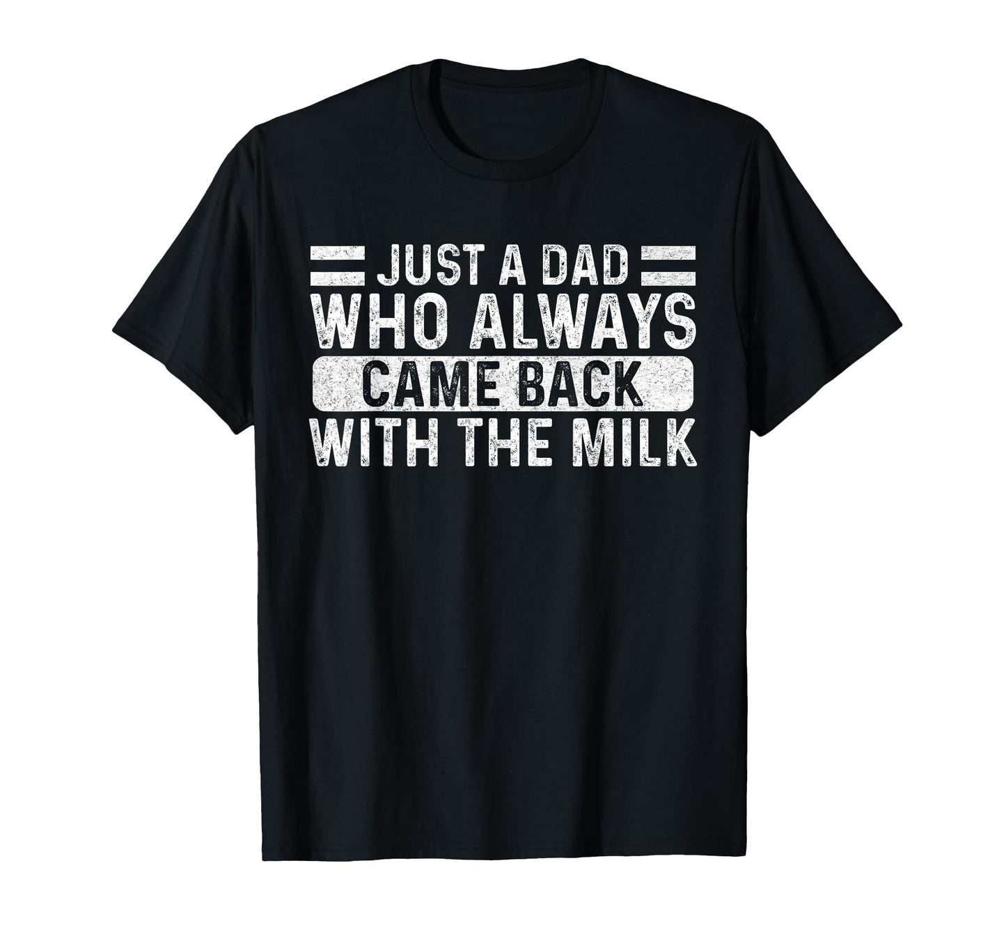 Fathers Day Just Dad Who Always Came Back T-Shirt - Trendy Graphic Unisex - T-Shirt, Sweatshirt, Hoodie