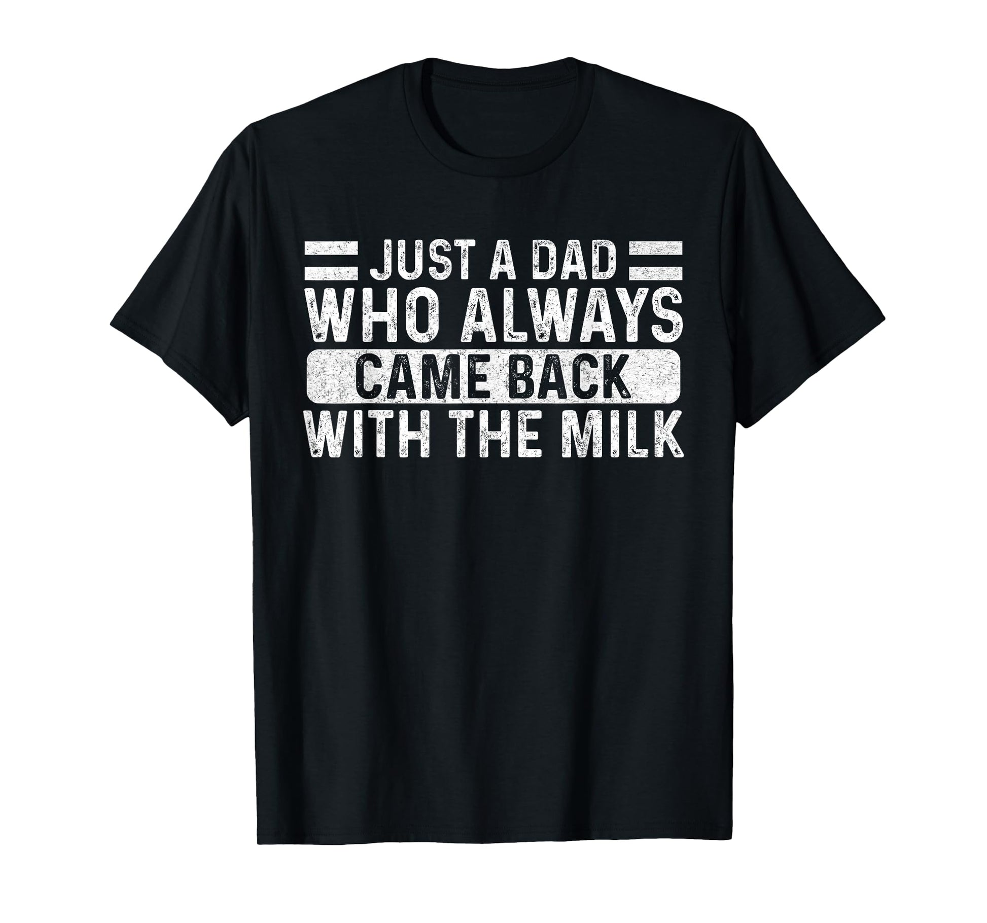 Fathers Day Just Dad Who Always Came Back T-Shirt - Trendy Graphic Unisex - T-Shirt, Sweatshirt, Hoodie
