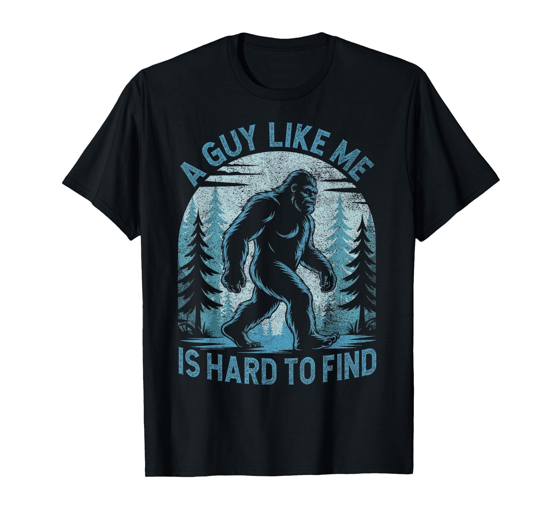 Guy Like Me Is Hard To Find Forest Bigfoot T-Shirt - Trendy Graphic Unisex - T-Shirt, Sweatshirt, Hoodie